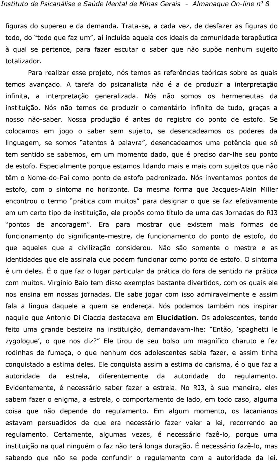 sujeito totalizador. Para realizar esse projeto, nós temos as referências teóricas sobre as quais temos avançado.