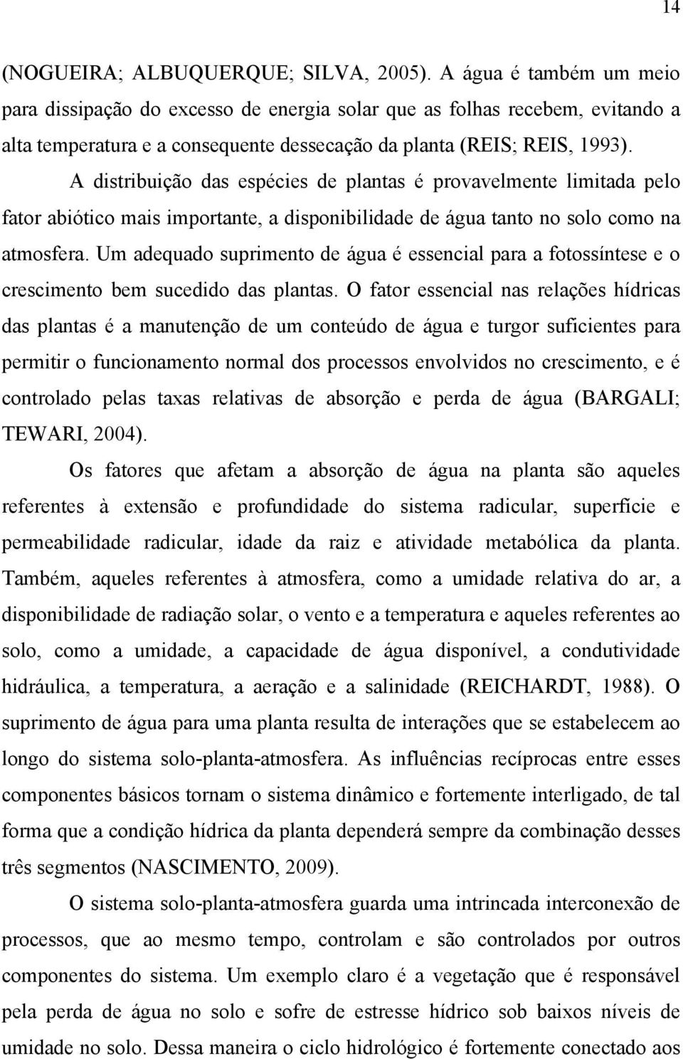 A distribuição das espécies de plantas é provavelmente limitada pelo fator abiótico mais importante, a disponibilidade de água tanto no solo como na atmosfera.