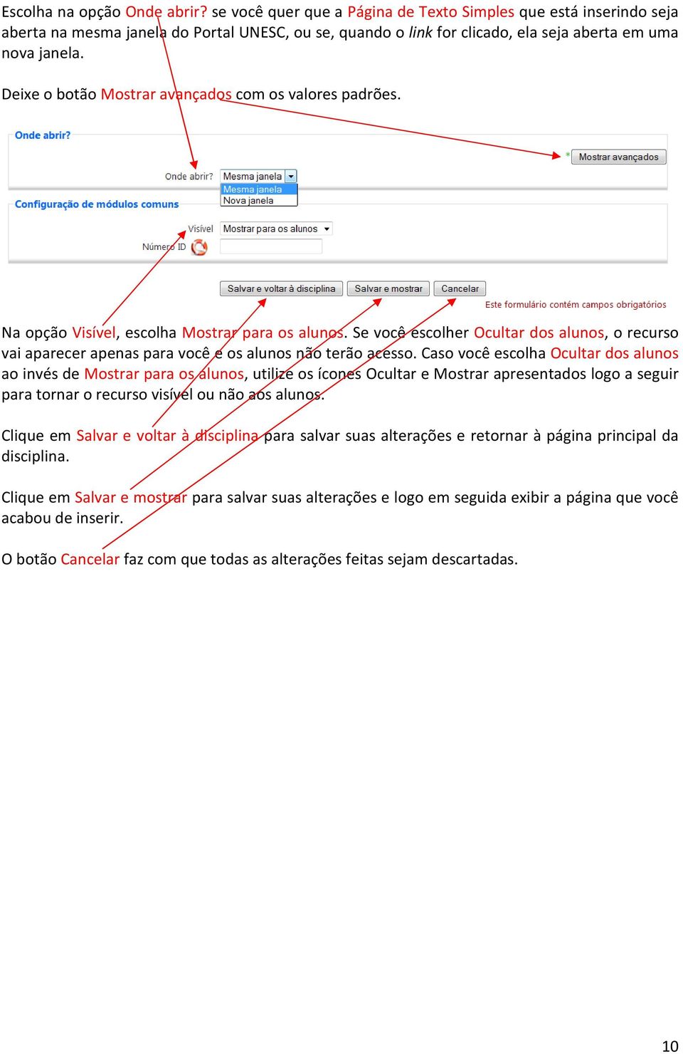 Deixe o botão Mostrar avançados com os valores padrões. Na opção Visível, escolha Mostrar para os alunos.