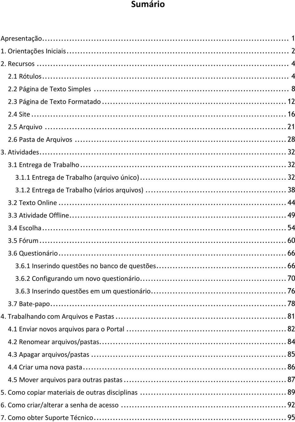 3 Atividade Offline... 49 3.4 Escolha... 54 3.5 Fórum... 60 3.6 Questionário... 66 3.6.1 Inserindo questões no banco de questões... 66 3.6.2 Configurando um novo questionário... 70 3.6.3 Inserindo questões em um questionário.