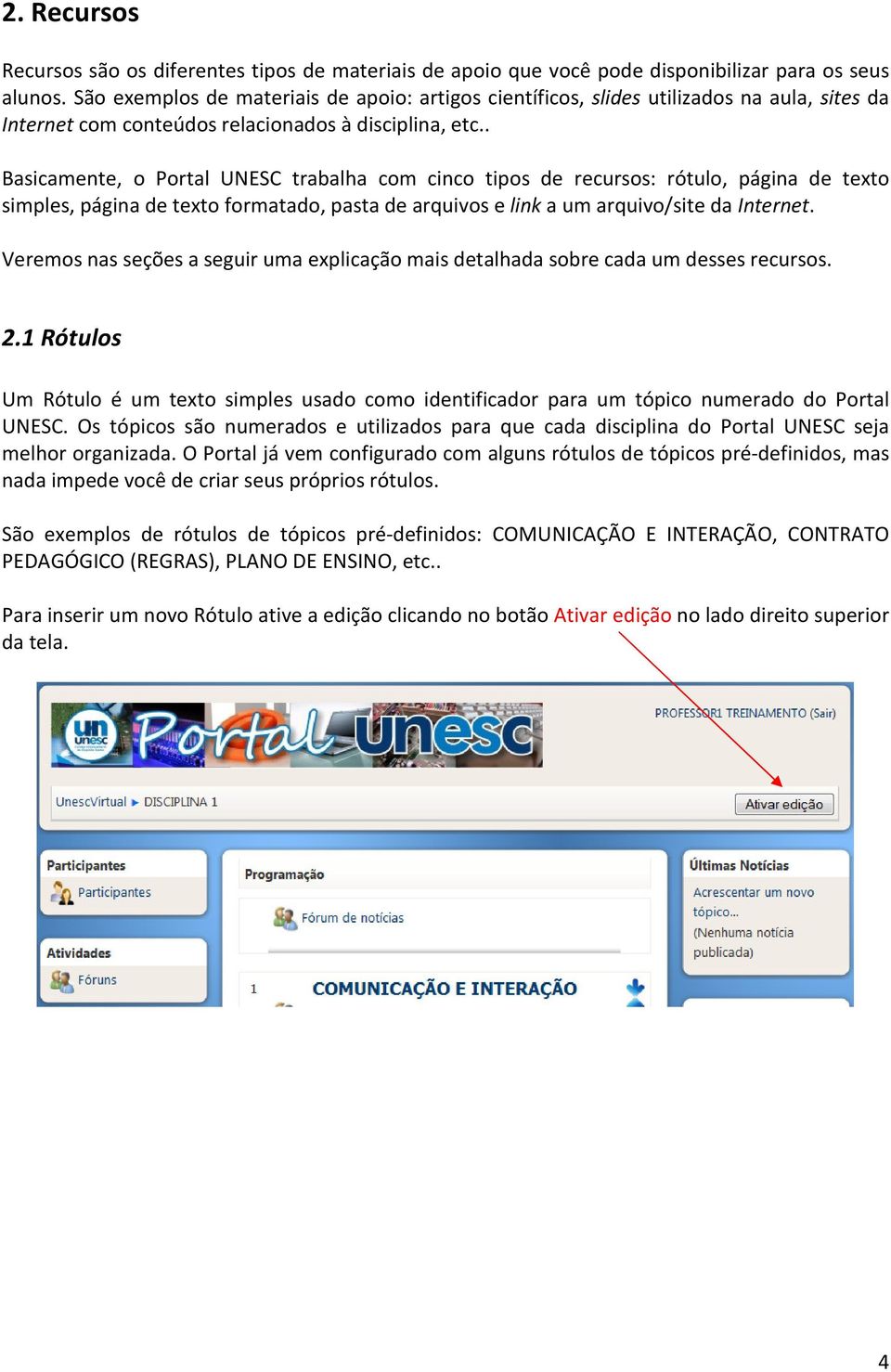 . Basicamente, o Portal UNESC trabalha com cinco tipos de recursos: rótulo, página de texto simples, página de texto formatado, pasta de arquivos e link a um arquivo/site da Internet.