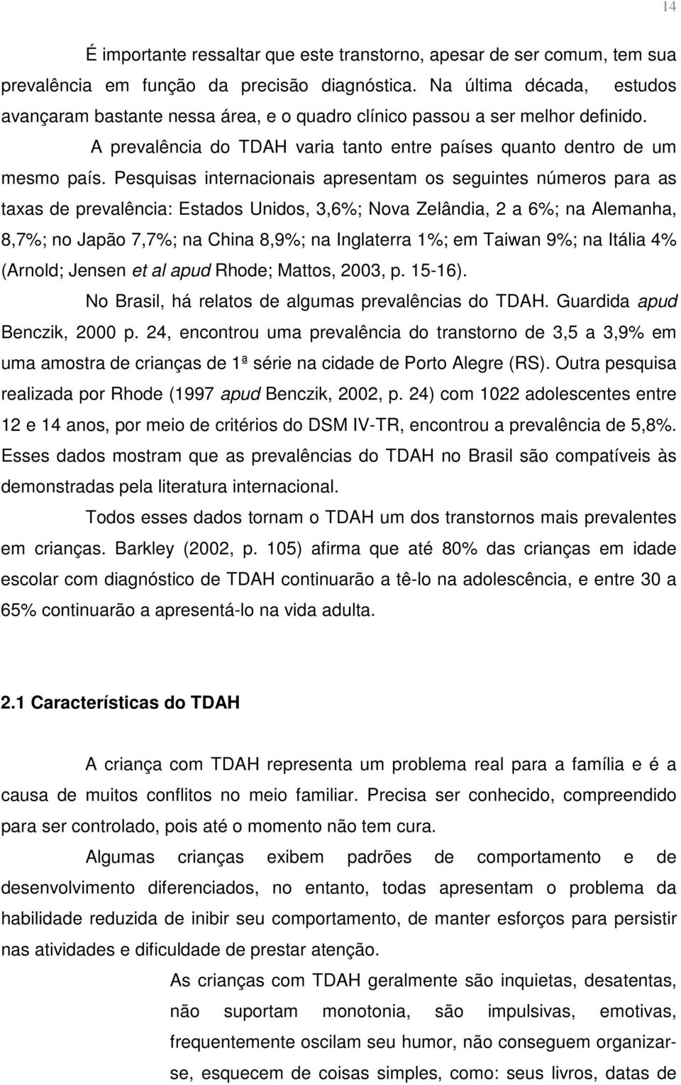 Pesquisas internacionais apresentam os seguintes números para as taxas de prevalência: Estados Unidos, 3,6%; Nova Zelândia, 2 a 6%; na Alemanha, 8,7%; no Japão 7,7%; na China 8,9%; na Inglaterra 1%;