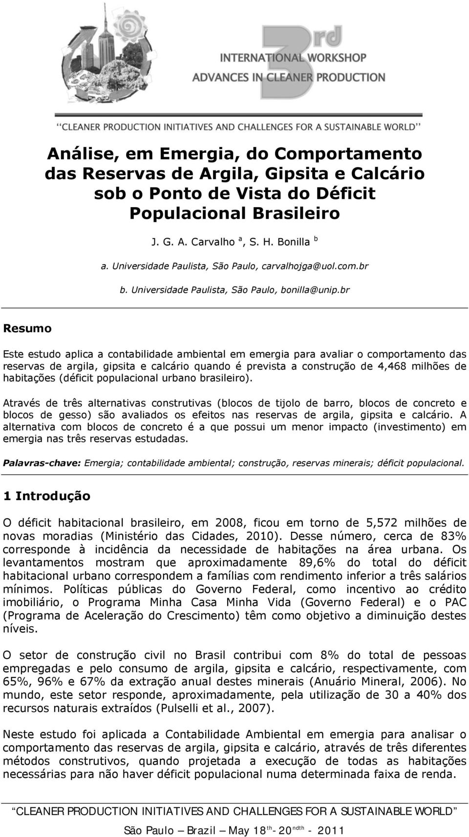 br Resumo Este estudo aplica a contabilidade ambiental em emergia avaliar o comportamento das reservas de argila, gipsita e calcário quando é prevista a construção de 4,468 milhões de habitações