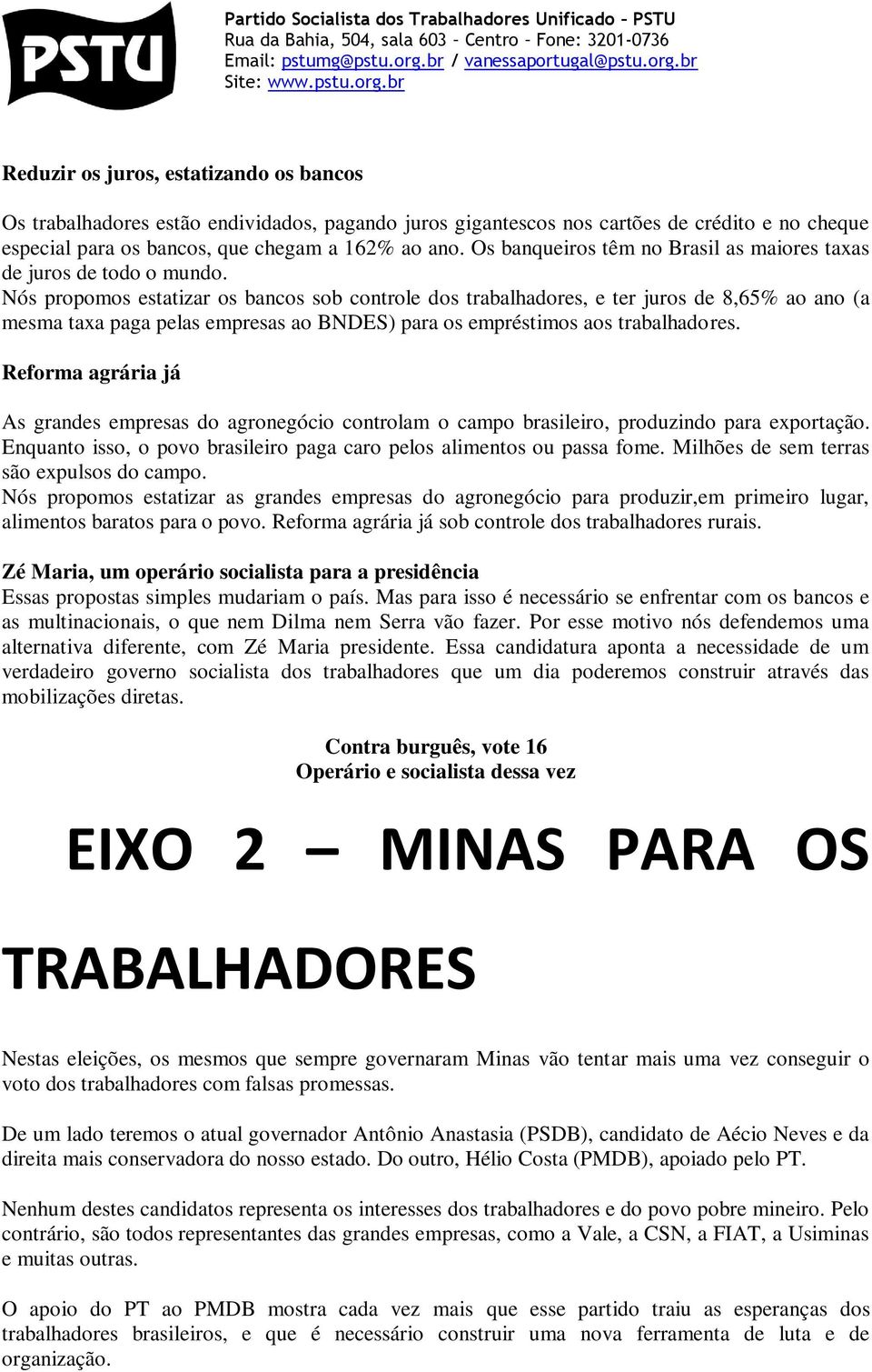 Nós propomos estatizar os bancos sob controle dos trabalhadores, e ter juros de 8,65% ao ano (a mesma taxa paga pelas empresas ao BNDES) para os empréstimos aos trabalhadores.