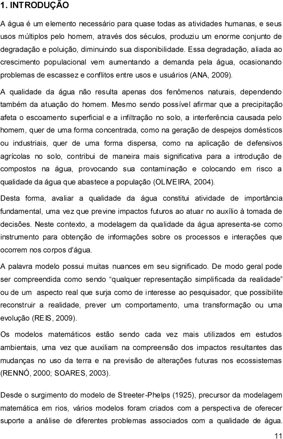 A qualidade da água não resulta apenas dos fenômenos naturais, dependendo também da atuação do homem.