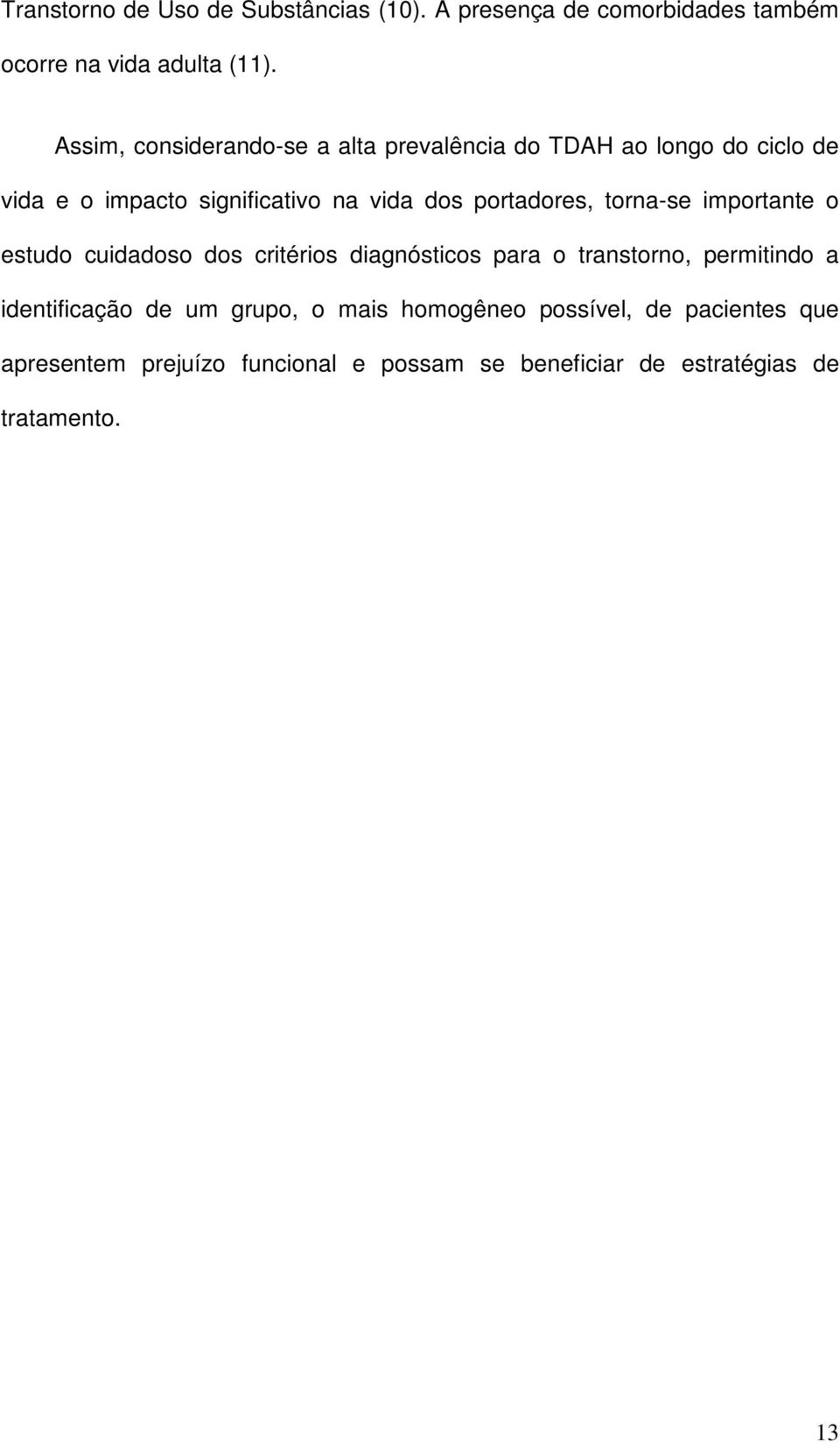 portadores, torna-se importante o estudo cuidadoso dos critérios diagnósticos para o transtorno, permitindo a