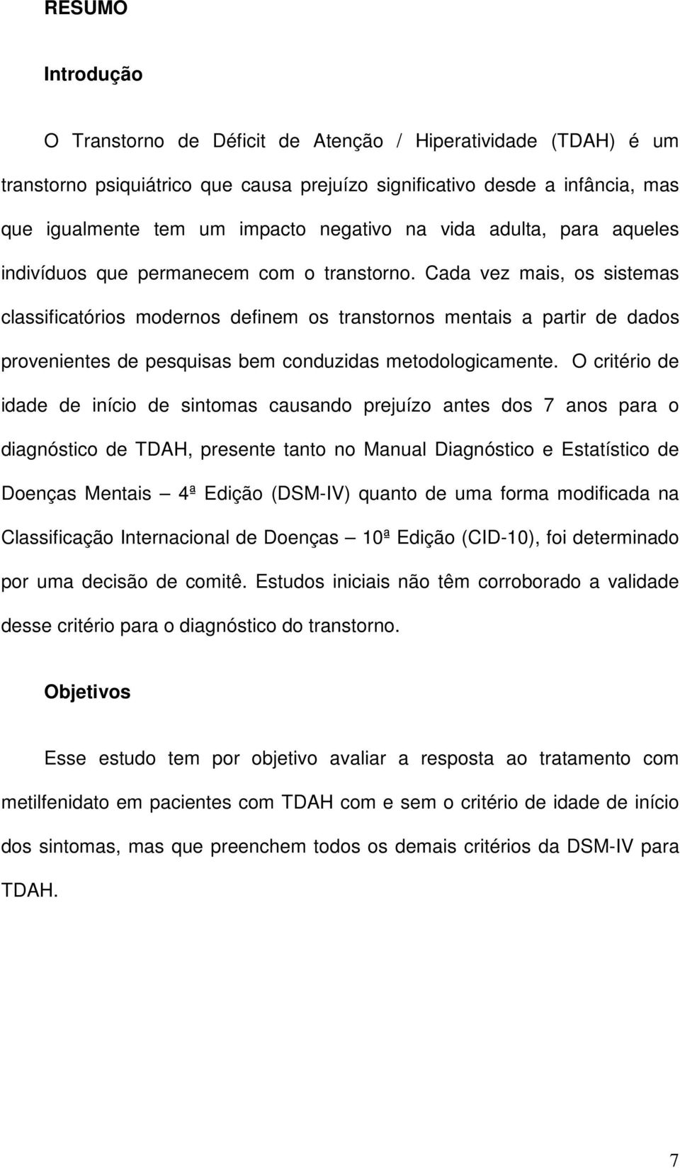 Cada vez mais, os sistemas classificatórios modernos definem os transtornos mentais a partir de dados provenientes de pesquisas bem conduzidas metodologicamente.