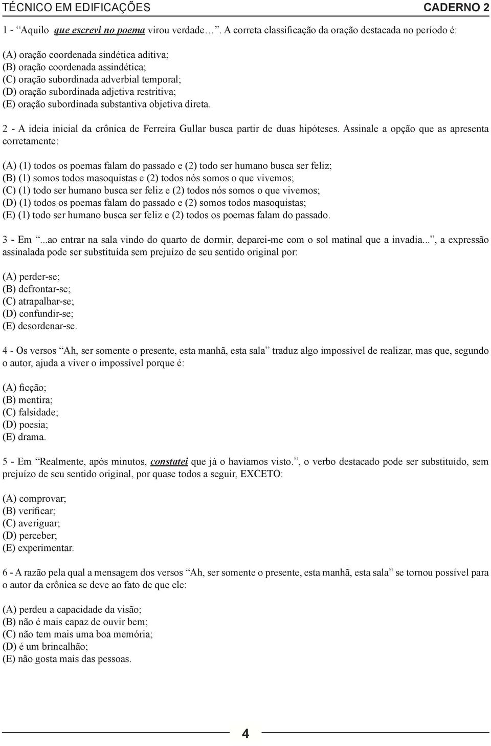 adjetiva restritiva; (E) oração subordinada substantiva objetiva direta. 2 - A ideia inicial da crônica de Ferreira Gullar busca partir de duas hipóteses.