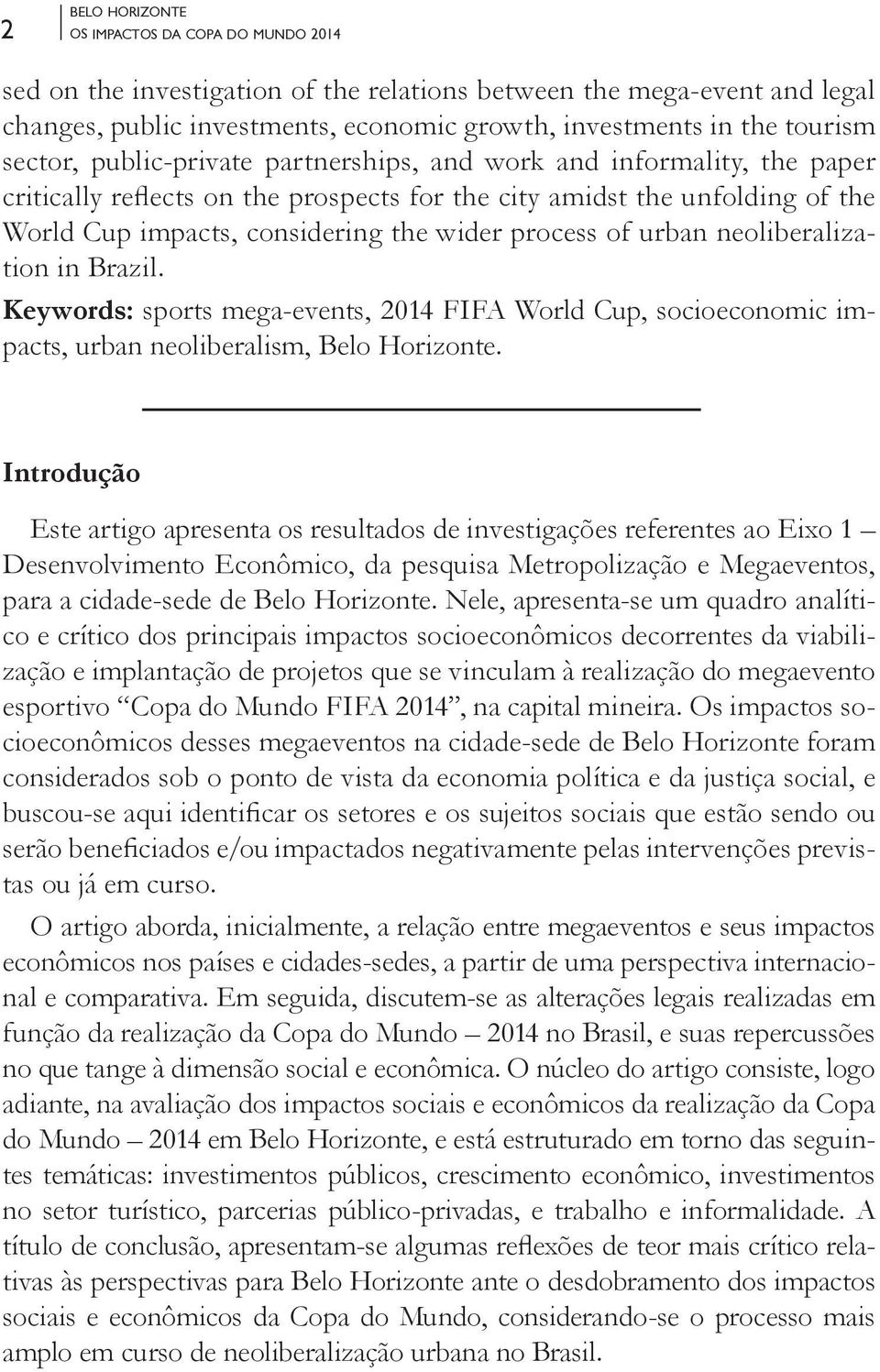 of urban neoliberalization in Brazil. Keywords: sports mega-events, 2014 FIFA World Cup, socioeconomic impacts, urban neoliberalism, Belo Horizonte.