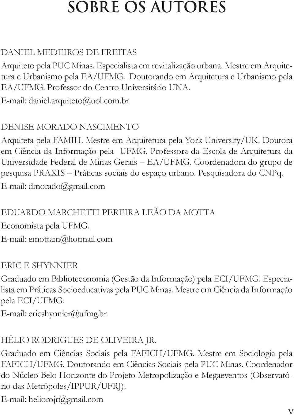 Mestre em Arquitetura pela York University/UK. Doutora em Ciência da Informação pela UFMG. Professora da Escola de Arquitetura da Universidade Federal de Minas Gerais EA/UFMG.