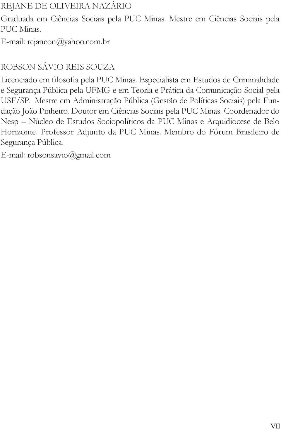 Especialista em Estudos de Criminalidade e Segurança Pública pela UFMG e em Teoria e Prática da Comunicação Social pela USF/SP.