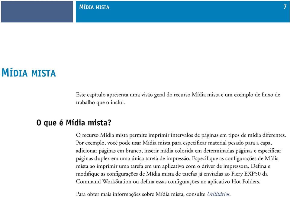 Por exemplo, você pode usar Mídia mista para especificar material pesado para a capa, adicionar páginas em branco, inserir mídia colorida em determinadas páginas e especificar páginas duplex em uma