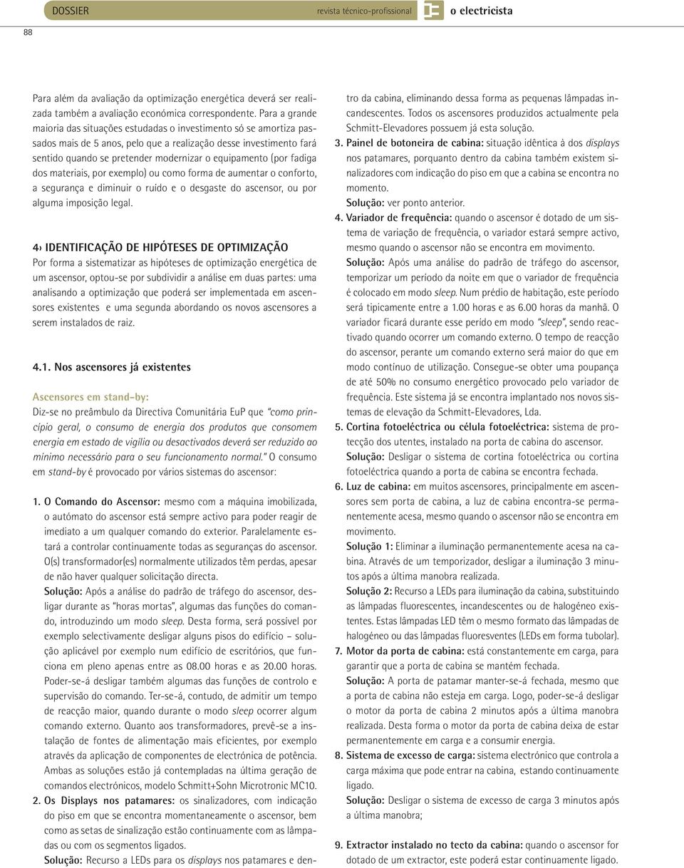 (por fadiga dos materiais, por exemplo) ou como forma de aumentar o conforto, a segurança e diminuir o ruído e o desgaste do ascensor, ou por alguma imposição legal.