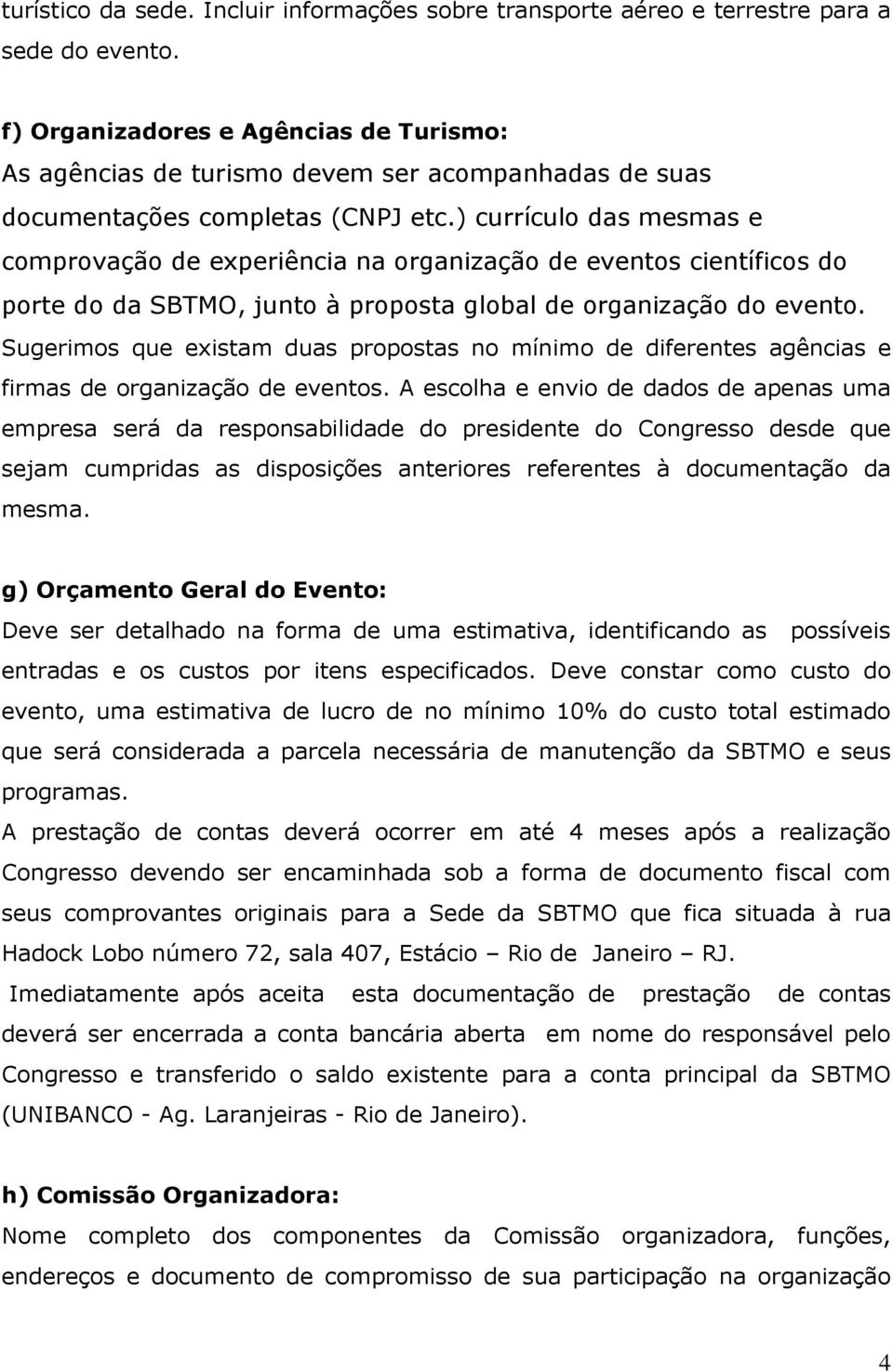 ) currículo das mesmas e comprovação de experiência na organização de eventos científicos do porte do da SBTMO, junto à proposta global de organização do evento.