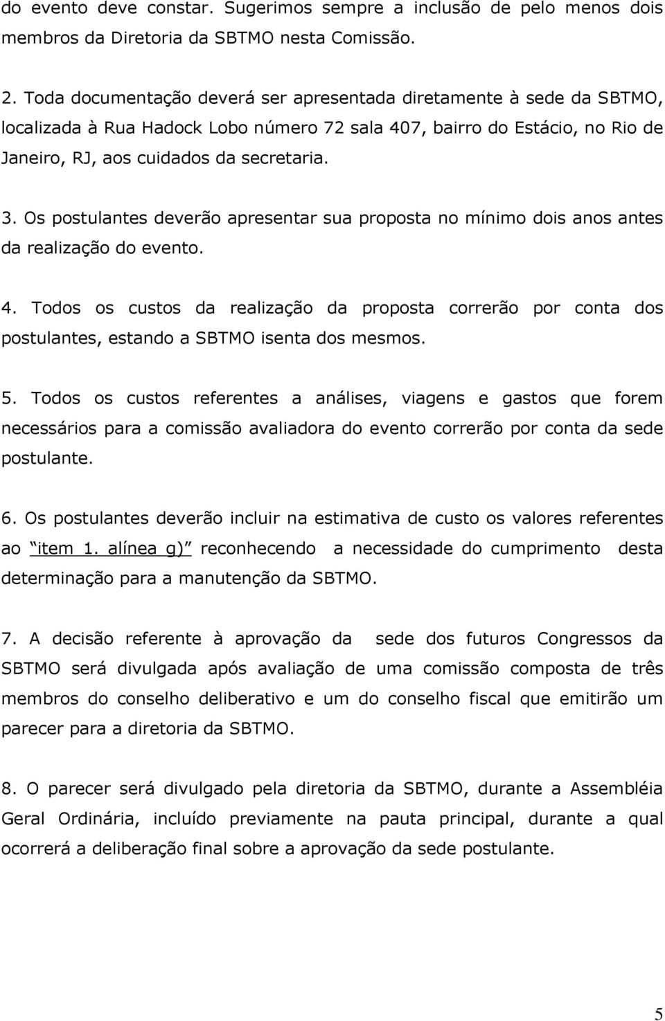 Os postulantes deverão apresentar sua proposta no mínimo dois anos antes da realização do evento. 4.