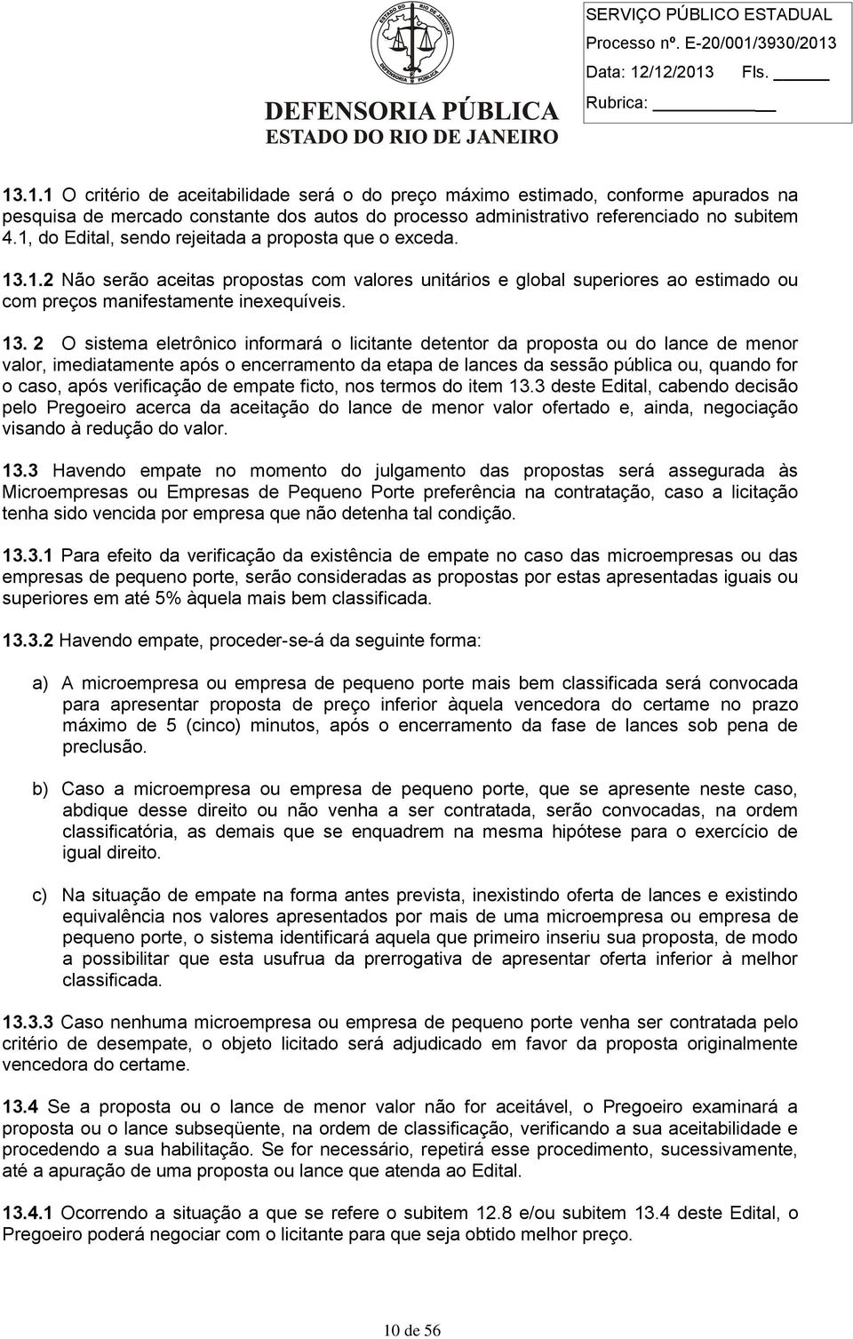 1.2 Não serão aceitas propostas com valores unitários e global superiores ao estimado ou com preços manifestamente inexequíveis. 13.