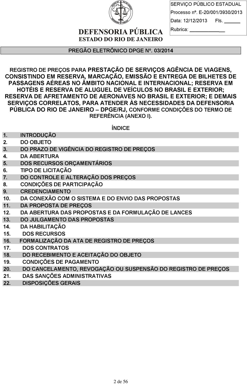 RESERVA EM HOTÉIS E RESERVA DE ALUGUEL DE VEÍCULOS NO BRASIL E EXTERIOR; RESERVA DE AFRETAMENTO DE AERONAVES NO BRASIL E EXTERIOR; E DEMAIS SERVIÇOS CORRELATOS, PARA ATENDER ÀS NECESSIDADES DA