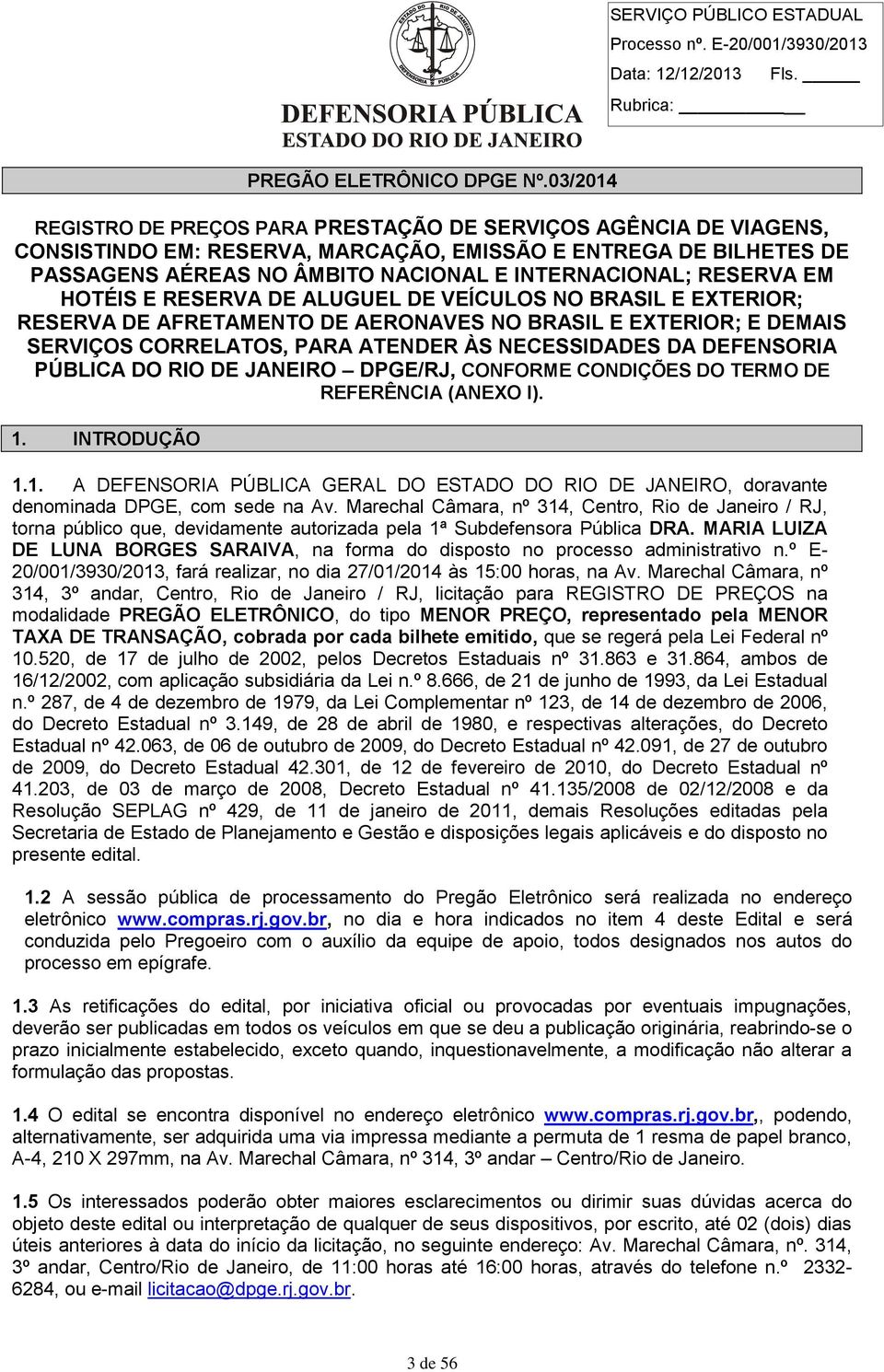 RESERVA EM HOTÉIS E RESERVA DE ALUGUEL DE VEÍCULOS NO BRASIL E EXTERIOR; RESERVA DE AFRETAMENTO DE AERONAVES NO BRASIL E EXTERIOR; E DEMAIS SERVIÇOS CORRELATOS, PARA ATENDER ÀS NECESSIDADES DA