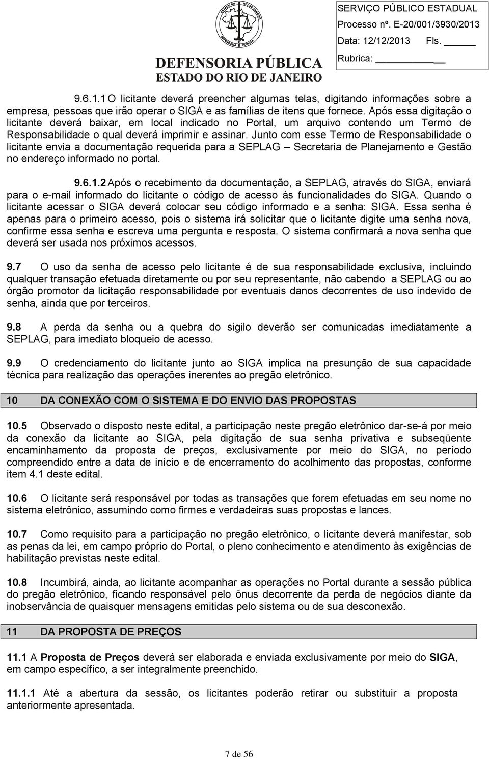 Junto com esse Termo de Responsabilidade o licitante envia a documentação requerida para a SEPLAG Secretaria de Planejamento e Gestão no endereço informado no portal. 9.6.1.