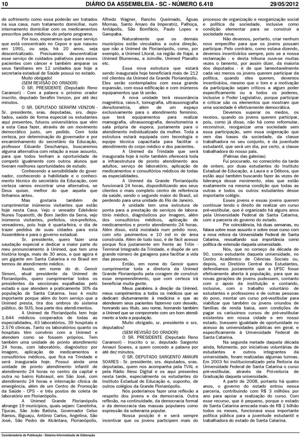 Por isso, esperamos que esse serviço que está concentrado no Cepon e que nasceu em 1991, ou seja, há 20 anos, seja descentralizado.