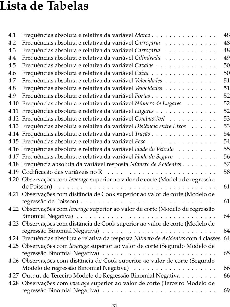 6 Frequências absoluta e relativa da variável Caixa............... 50 4.7 Frequências absoluta e relativa da variável Velocidades............ 51 4.