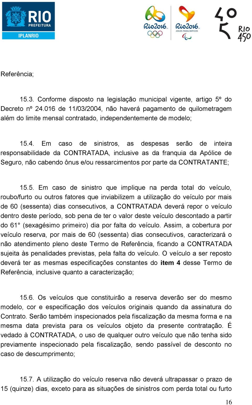 não haverá pagamento de quilometragem além do limite mensal contratado, independentemente de modelo; 15.4.