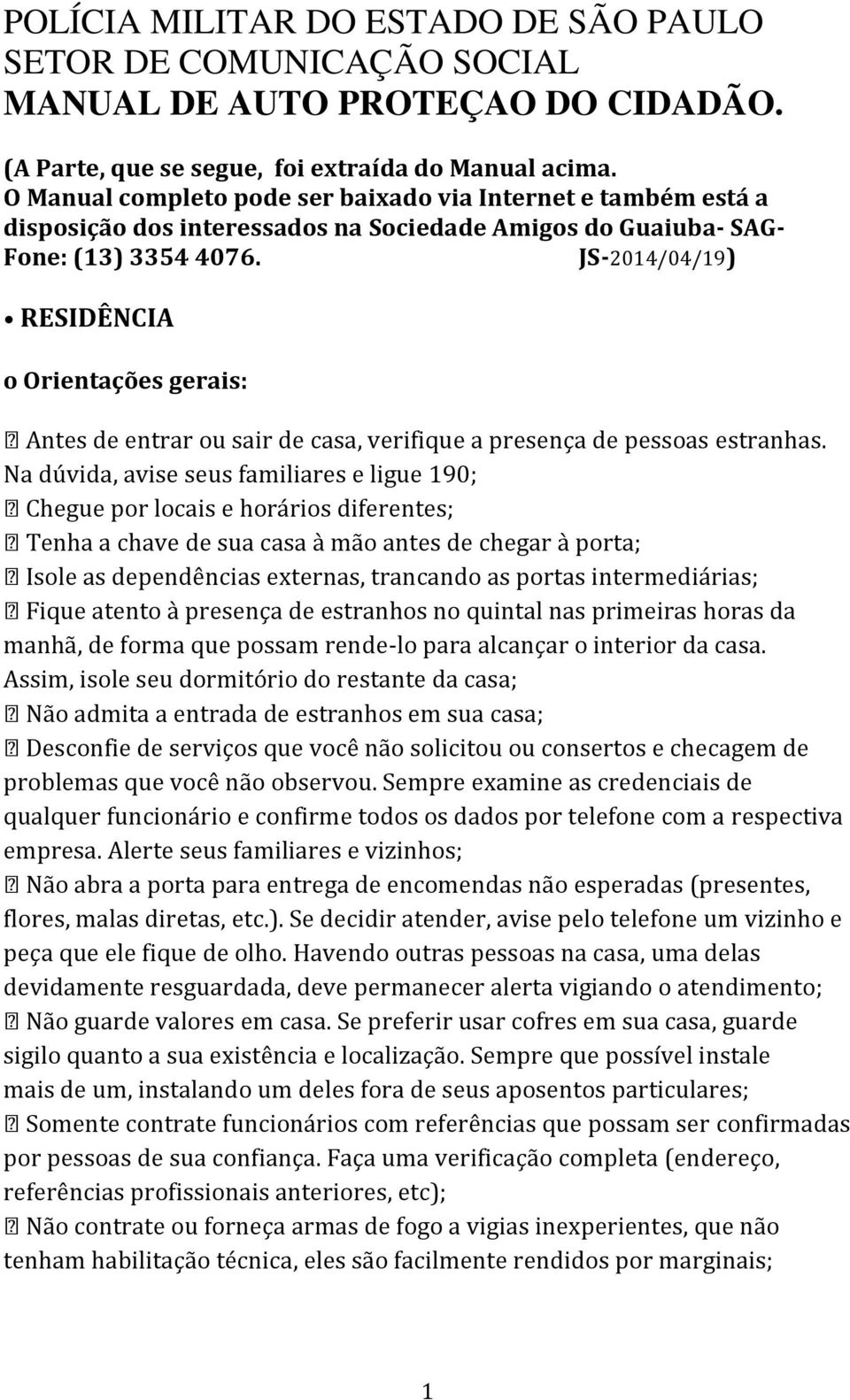 JS-2014/04/19) RESIDÊNCIA o Orientações gerais: Antes de entrar ou sair de casa, verifique a presença de pessoas estranhas.