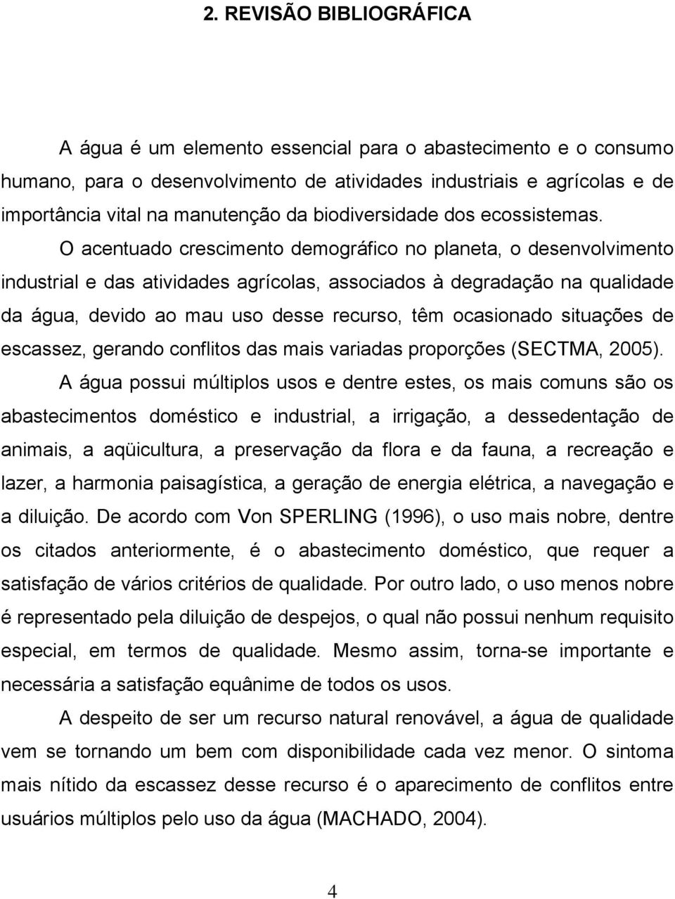 O acentuado crescimento demográfico no planeta, o desenvolvimento industrial e das atividades agrícolas, associados à degradação na qualidade da água, devido ao mau uso desse recurso, têm ocasionado