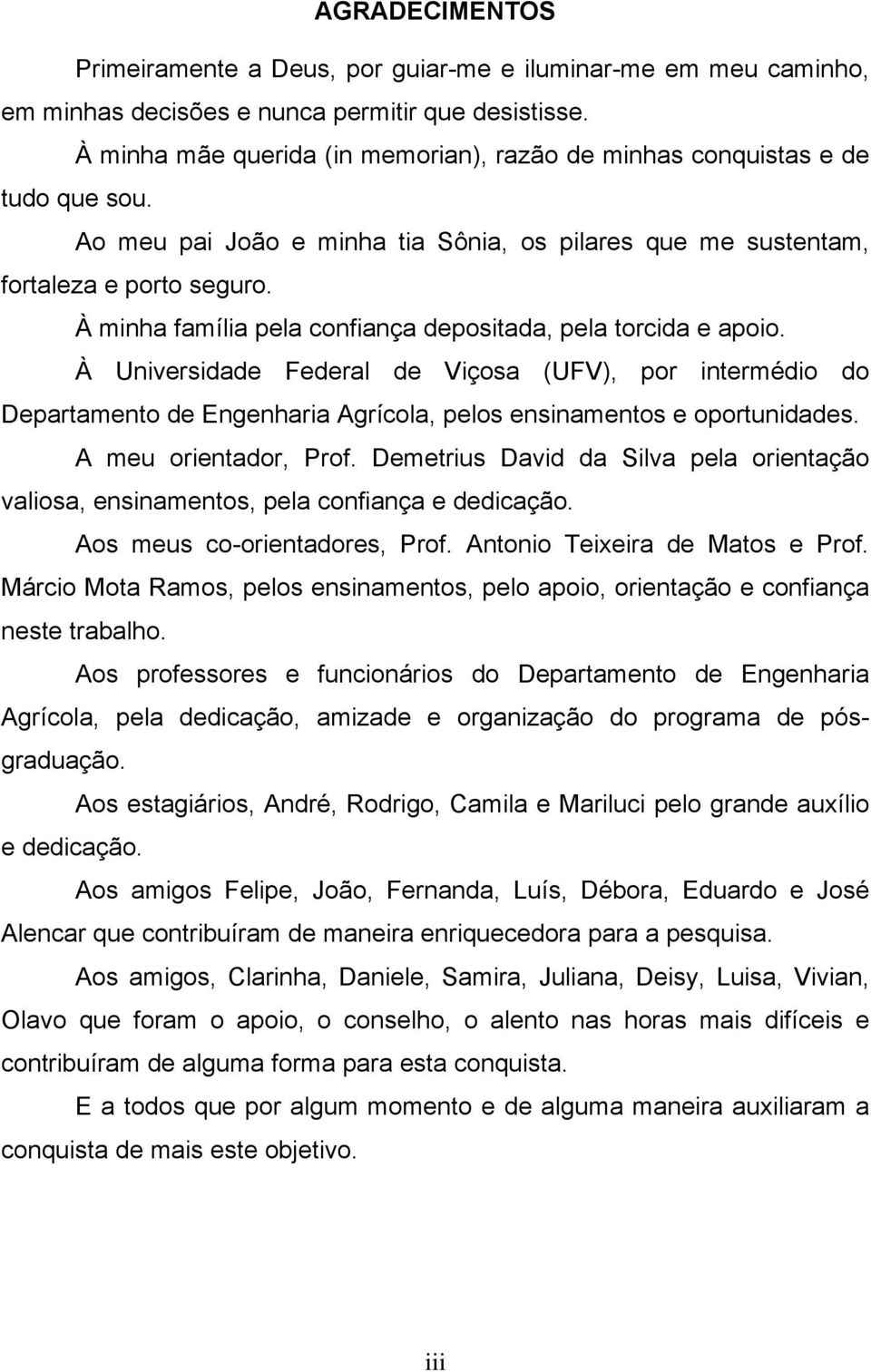 À minha família pela confiança depositada, pela torcida e apoio. À Universidade Federal de Viçosa (UFV), por intermédio do Departamento de Engenharia Agrícola, pelos ensinamentos e oportunidades.