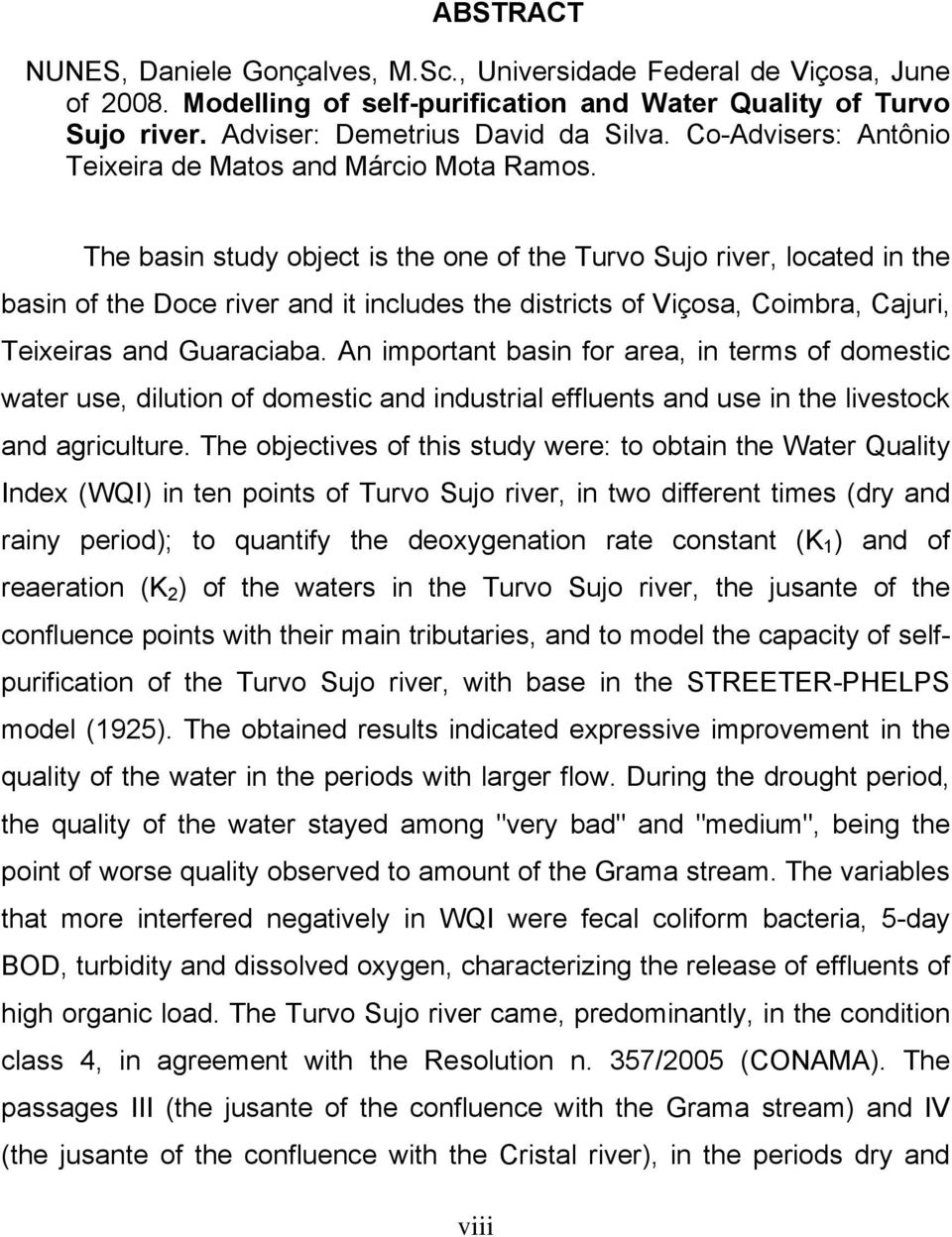 The basin study object is the one of the Turvo Sujo river, located in the basin of the Doce river and it includes the districts of Viçosa, Coimbra, Cajuri, Teixeiras and Guaraciaba.