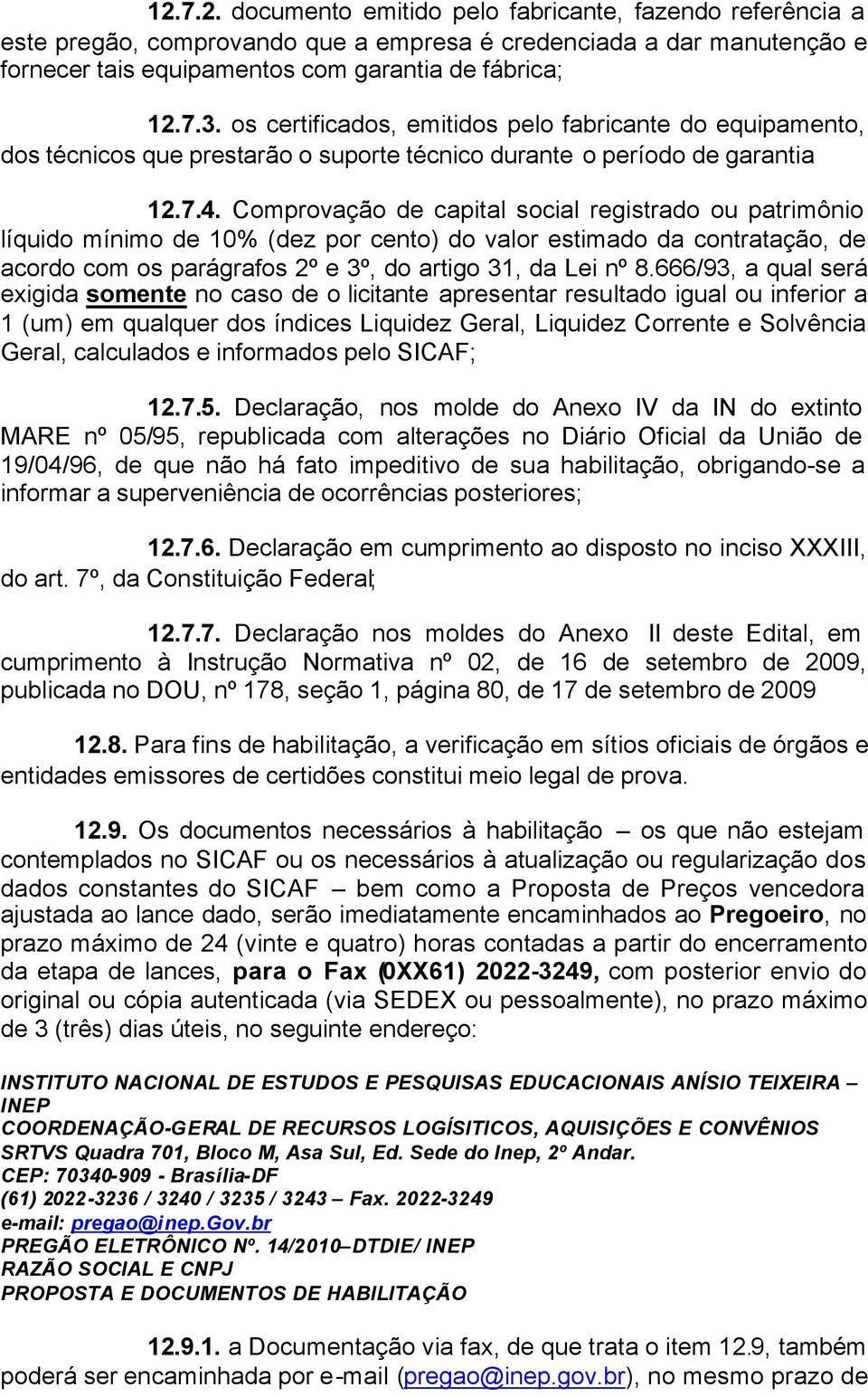 Comprovação de capital social registrado ou patrimônio líquido mínimo de 10% (dez por cento) do valor estimado da contratação, de acordo com os parágrafos 2º e 3º, do artigo 31, da Lei nº 8.