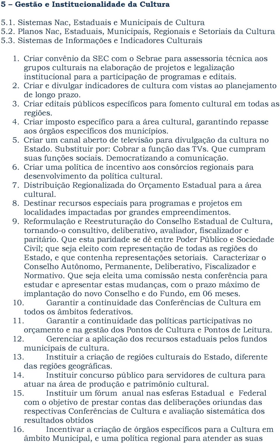 Criar convênio da SEC com o Sebrae para assessoria técnica aos grupos culturais na elaboração de projetos e legalização institucional para a participação de programas e editais. 2.