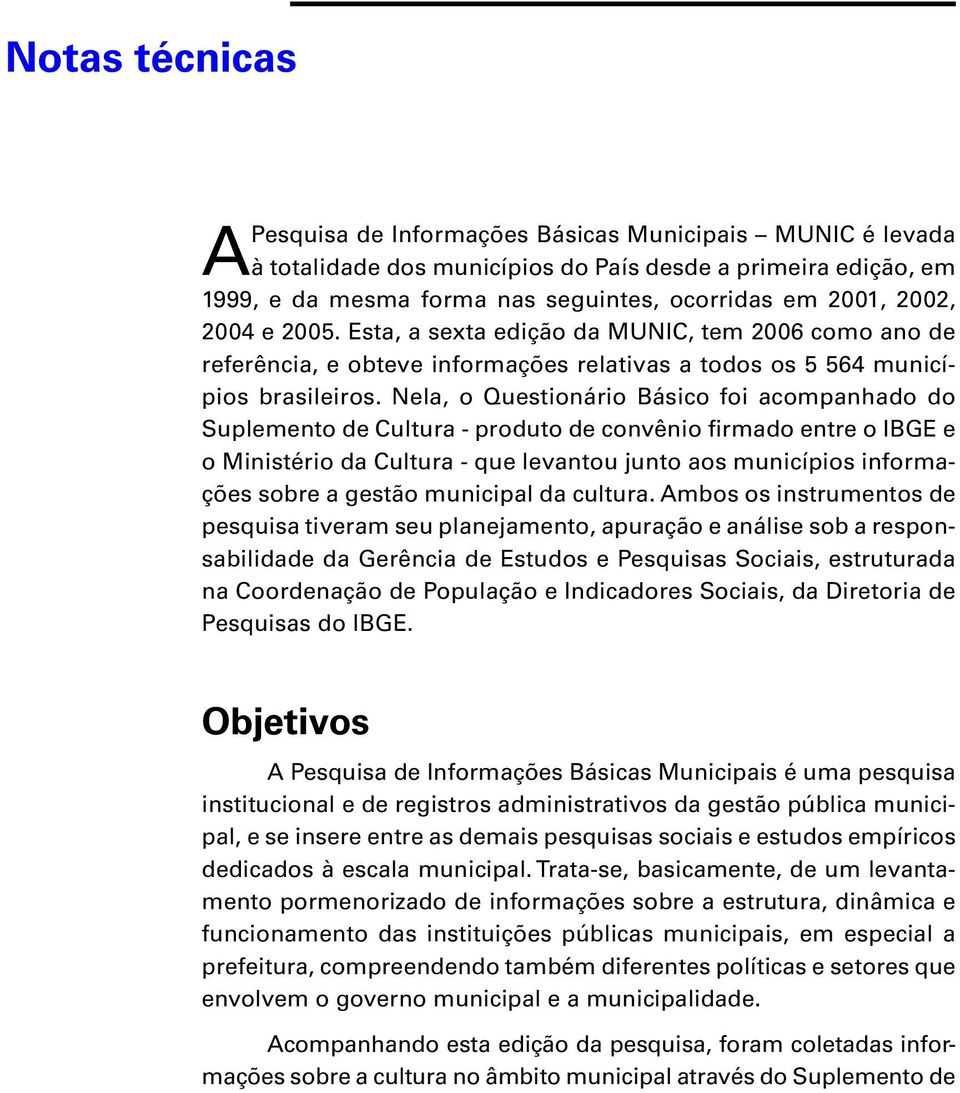 Nla, o Qustionário Básico foi acompanhado do Suplmnto d Cultura - produto d convênio firmado ntr o IBGE o Ministério da Cultura - qu lvantou junto aos municípios informaçõs sobr a gstão municipal da