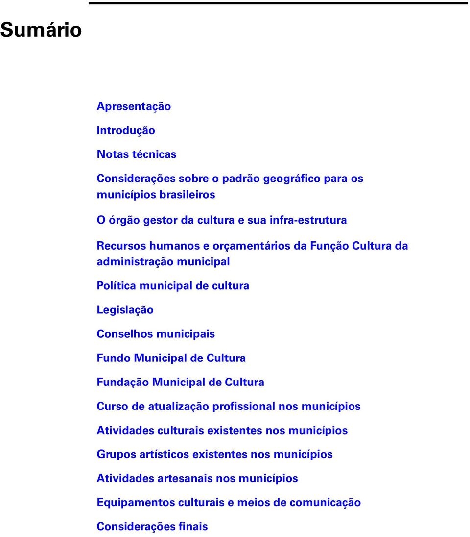 municipais Fundo Municipal d Cultura Fundação Municipal d Cultura Curso d atualização profissional nos municípios Atividads culturais xistnts