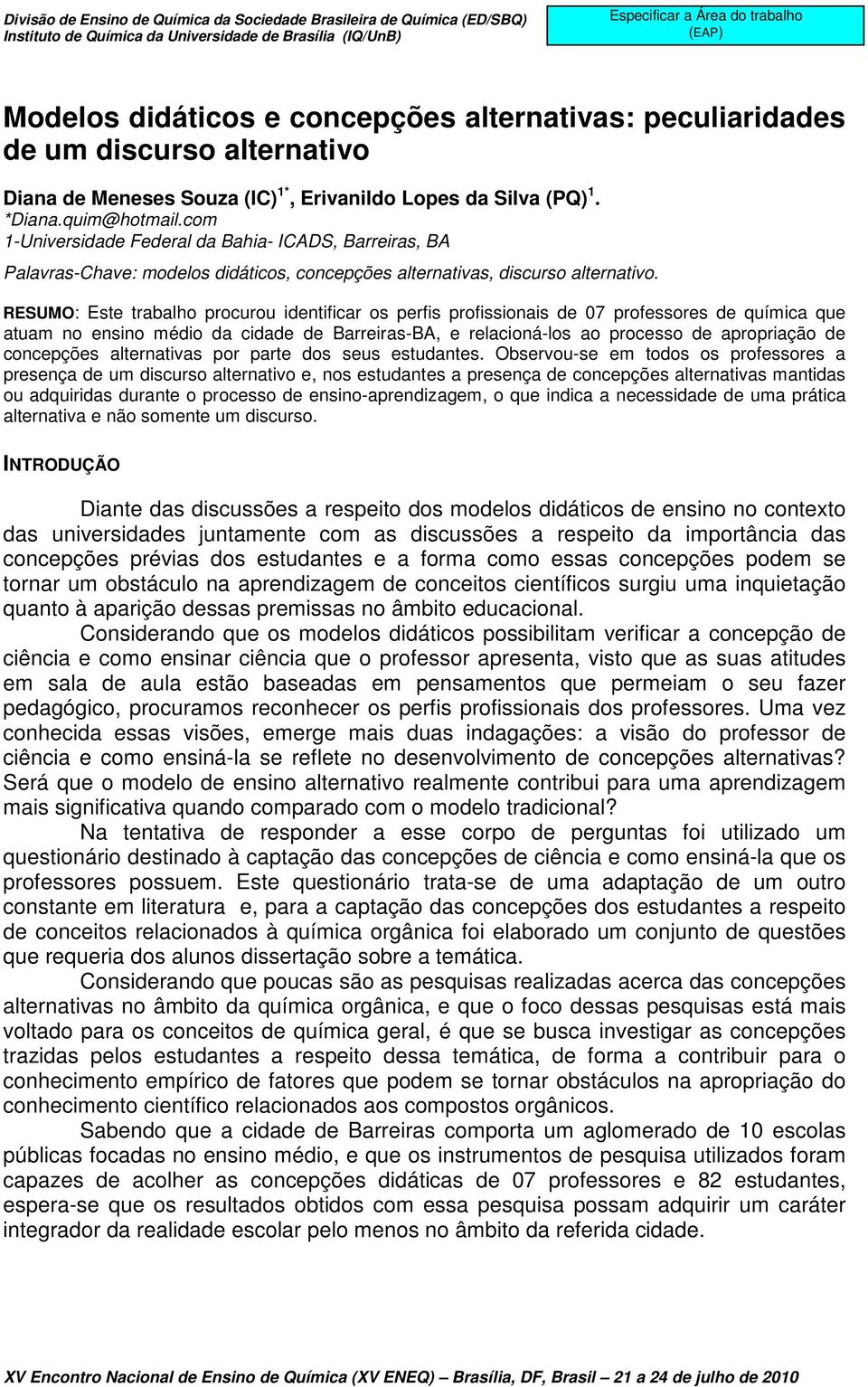 RESUMO: Este trabalho procurou identificar os perfis profissionais de 07 professores de química que atuam no ensino médio da cidade de Barreiras-BA, e relacioná-los ao processo de apropriação de