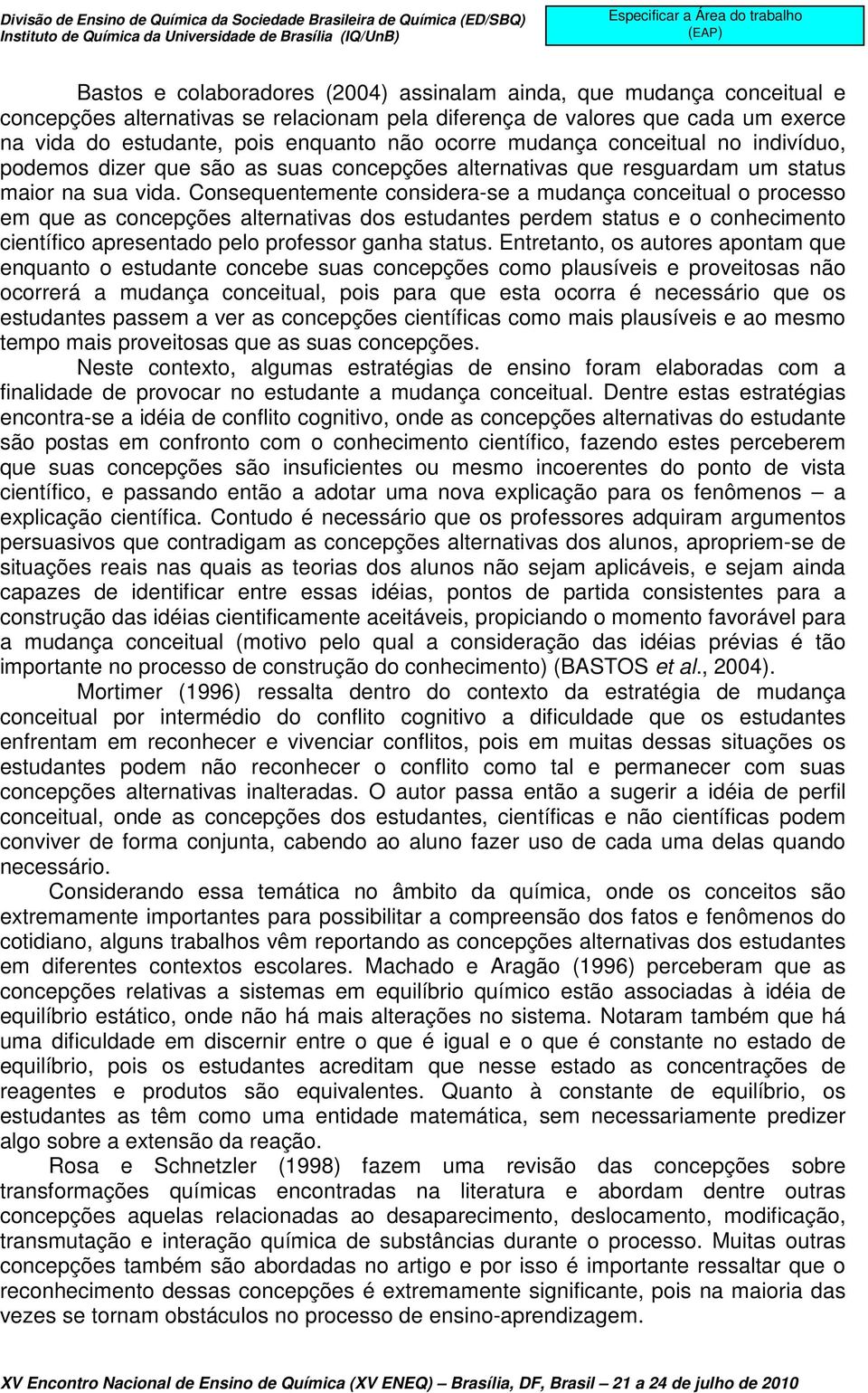 Consequentemente considera-se a mudança conceitual o processo em que as concepções alternativas dos estudantes perdem status e o conhecimento científico apresentado pelo professor ganha status.