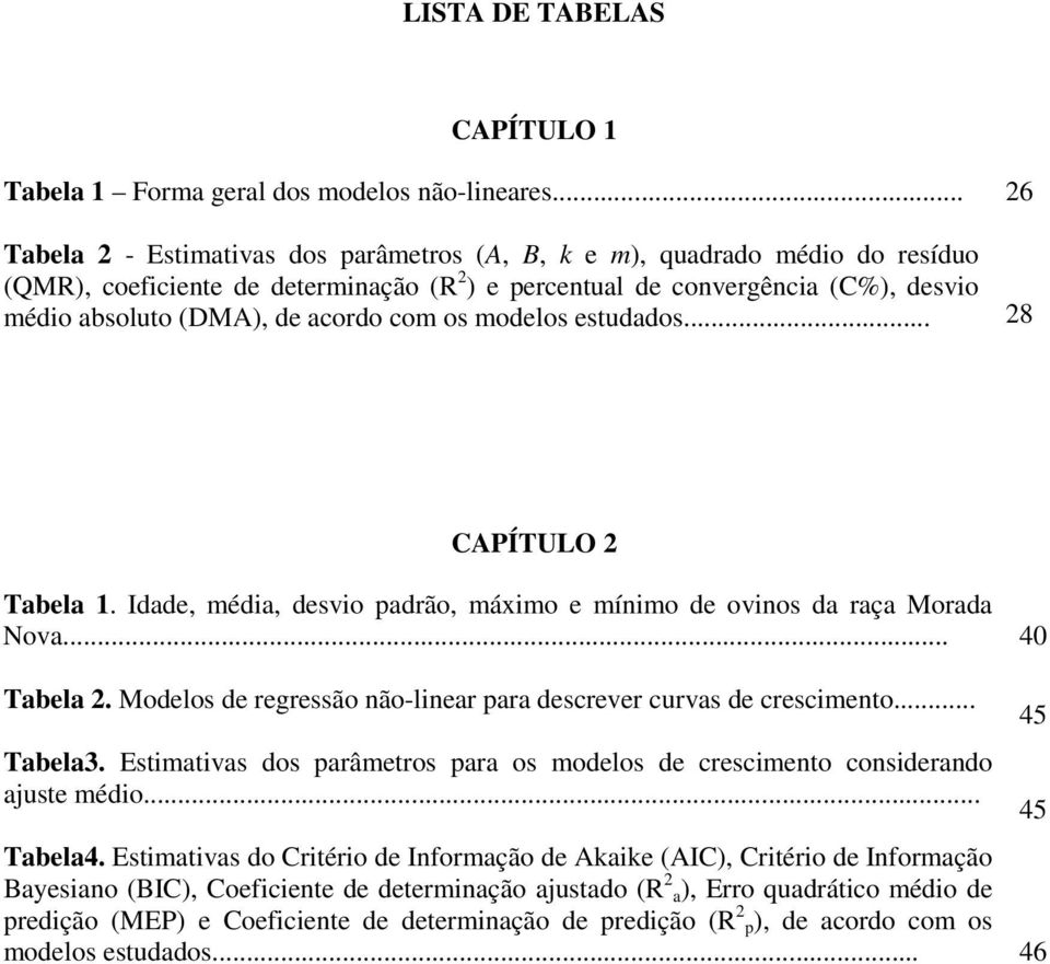 com os modelos estudados... 26 28 CAPÍTULO 2 Tabela 1. Idade, média, desvio padrão, máximo e mínimo de ovinos da raça Morada Nova... Tabela 2.