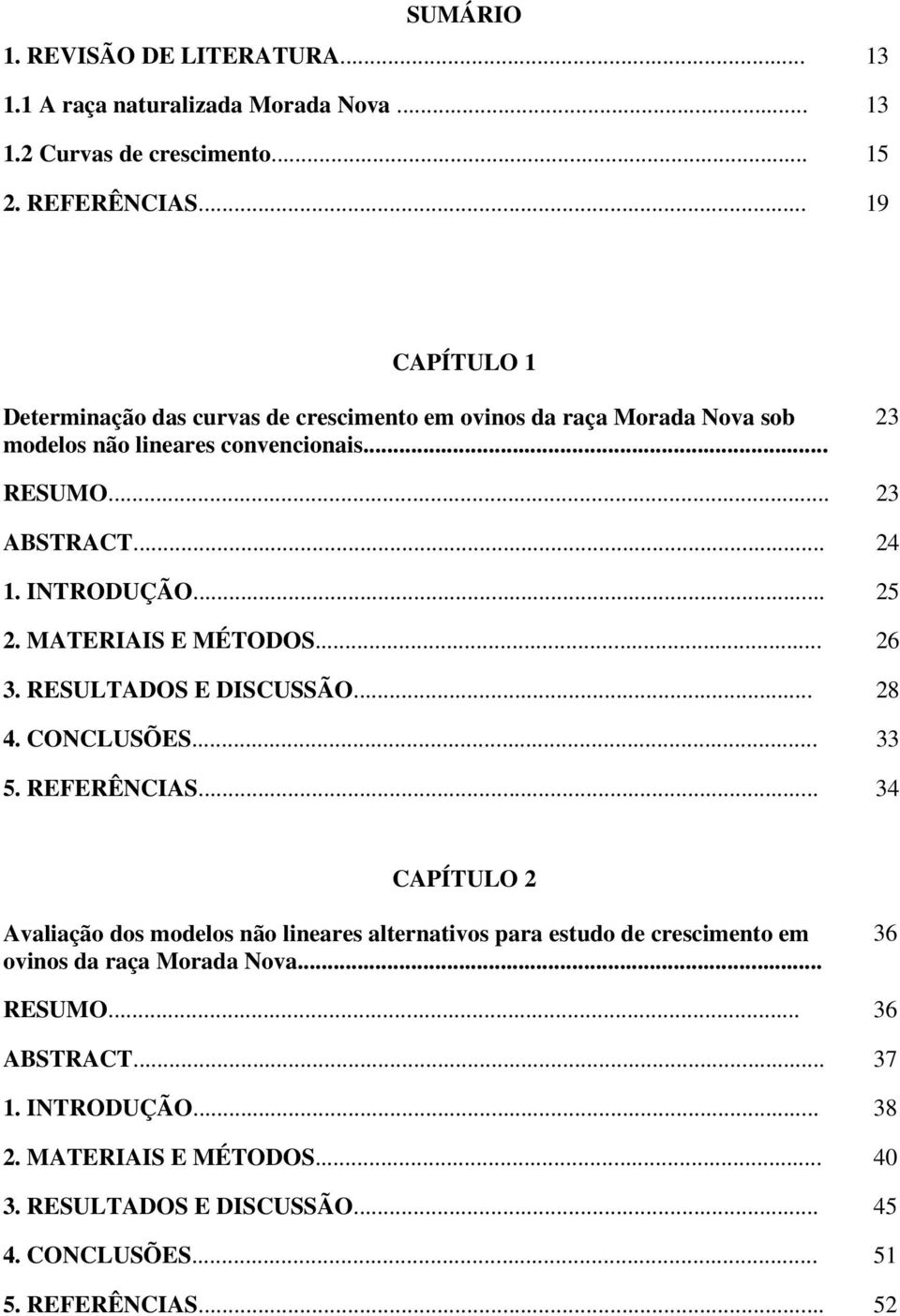 INTRODUÇÃO... 25 2. MATERIAIS E MÉTODOS... 26 3. RESULTADOS E DISCUSSÃO... 28 4. CONCLUSÕES... 33 5. REFERÊNCIAS.