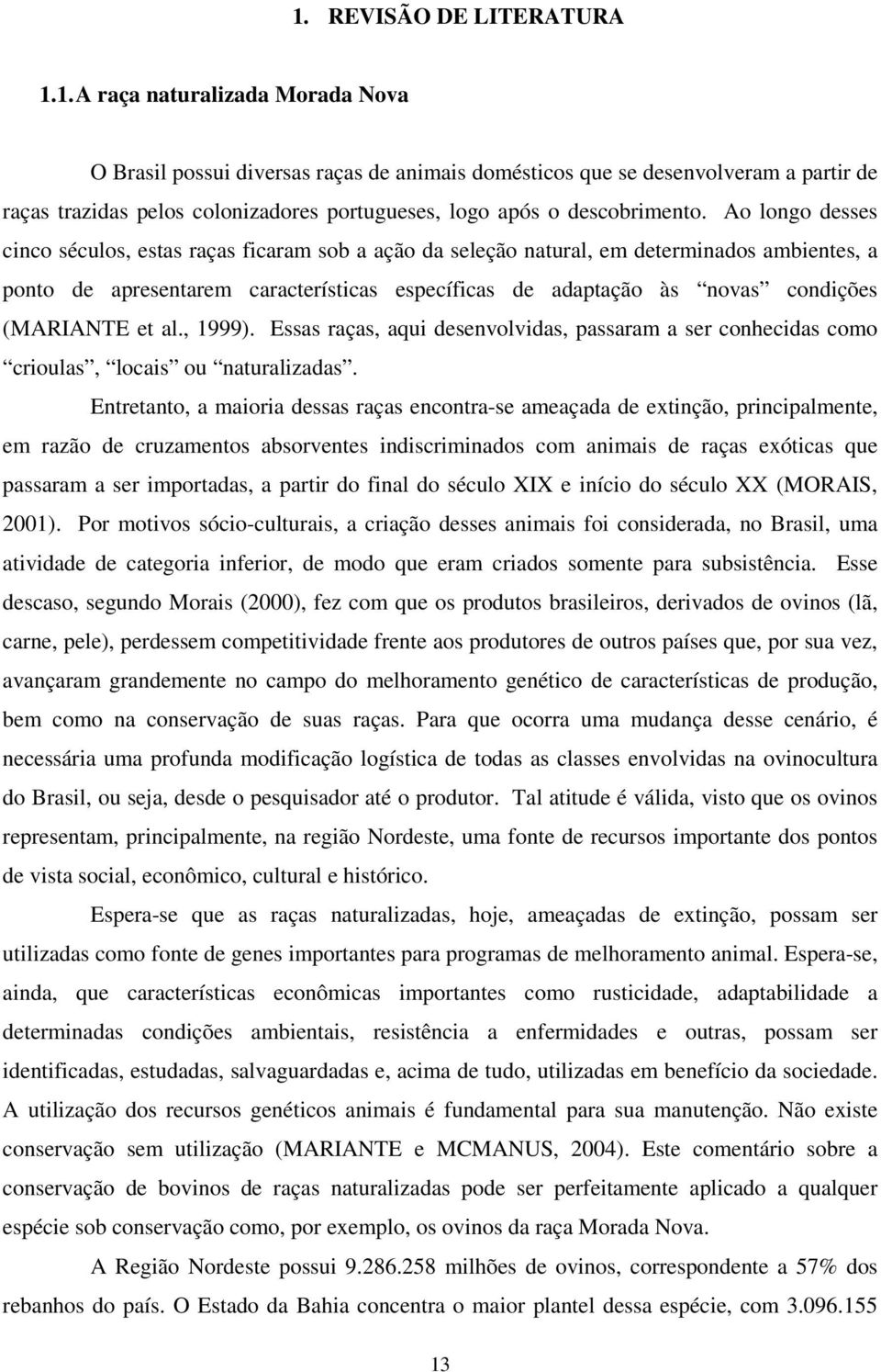 (MARIANTE et al., 1999). Essas raças, aqui desenvolvidas, passaram a ser conhecidas como crioulas, locais ou naturalizadas.