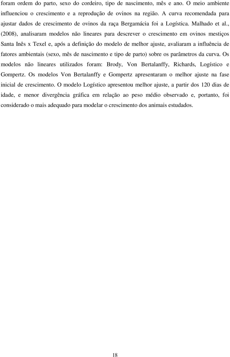 , (2008), analisaram modelos não lineares para descrever o crescimento em ovinos mestiços Santa Inês x Texel e, após a definição do modelo de melhor ajuste, avaliaram a influência de fatores