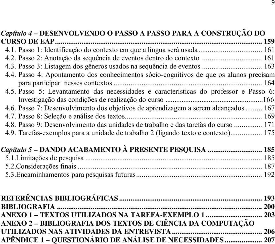 .. 164 4.5. Passo 5: Levantamento das necessidades e características do professor e Passo 6: Investigação das condições de realização do curso...166 4.6. Passo 7: Desenvolvimento dos objetivos de aprendizagem a serem alcançados.