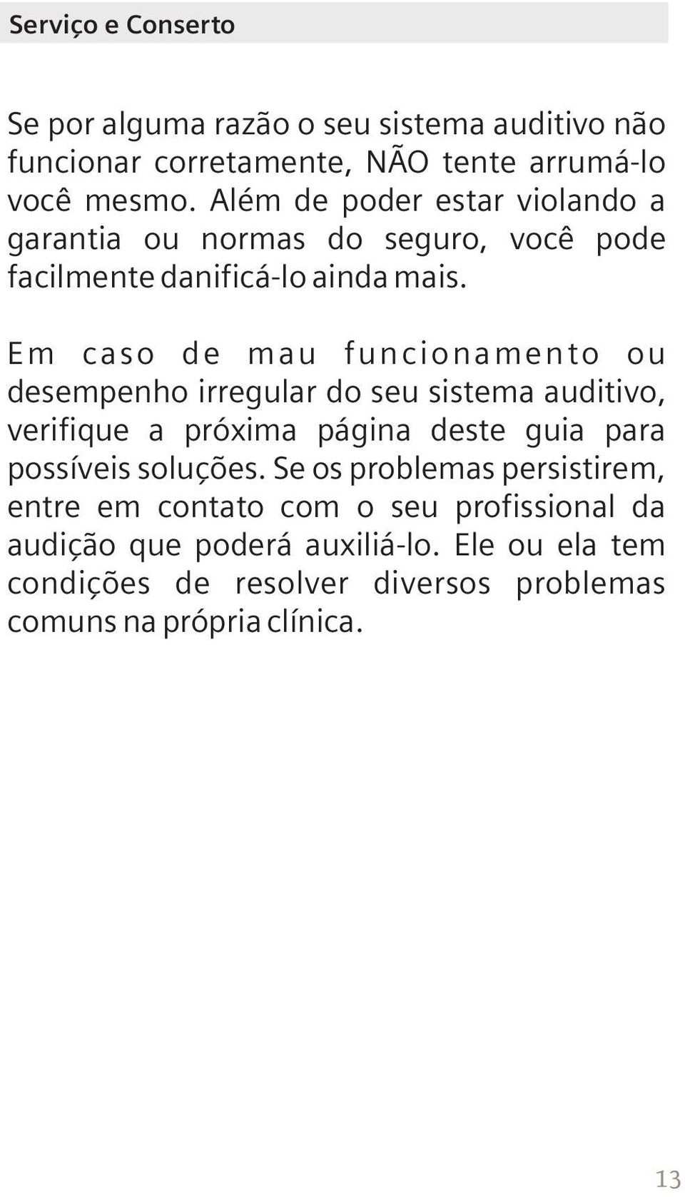 Em caso de mau funcionamento ou desempenho irregular do seu sistema auditivo, verifique a próxima página deste guia para possíveis