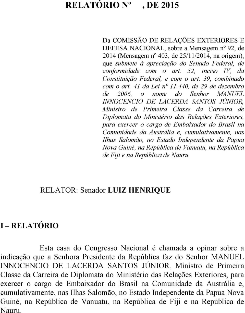 440, de 29 de dezembro de 2006, o nome do Senhor MANUEL INNOCENCIO DE LACERDA SANTOS JÚNIOR, Ministro de Primeira Classe da Carreira de Diplomata do Ministério das Relações Exteriores, para exercer o