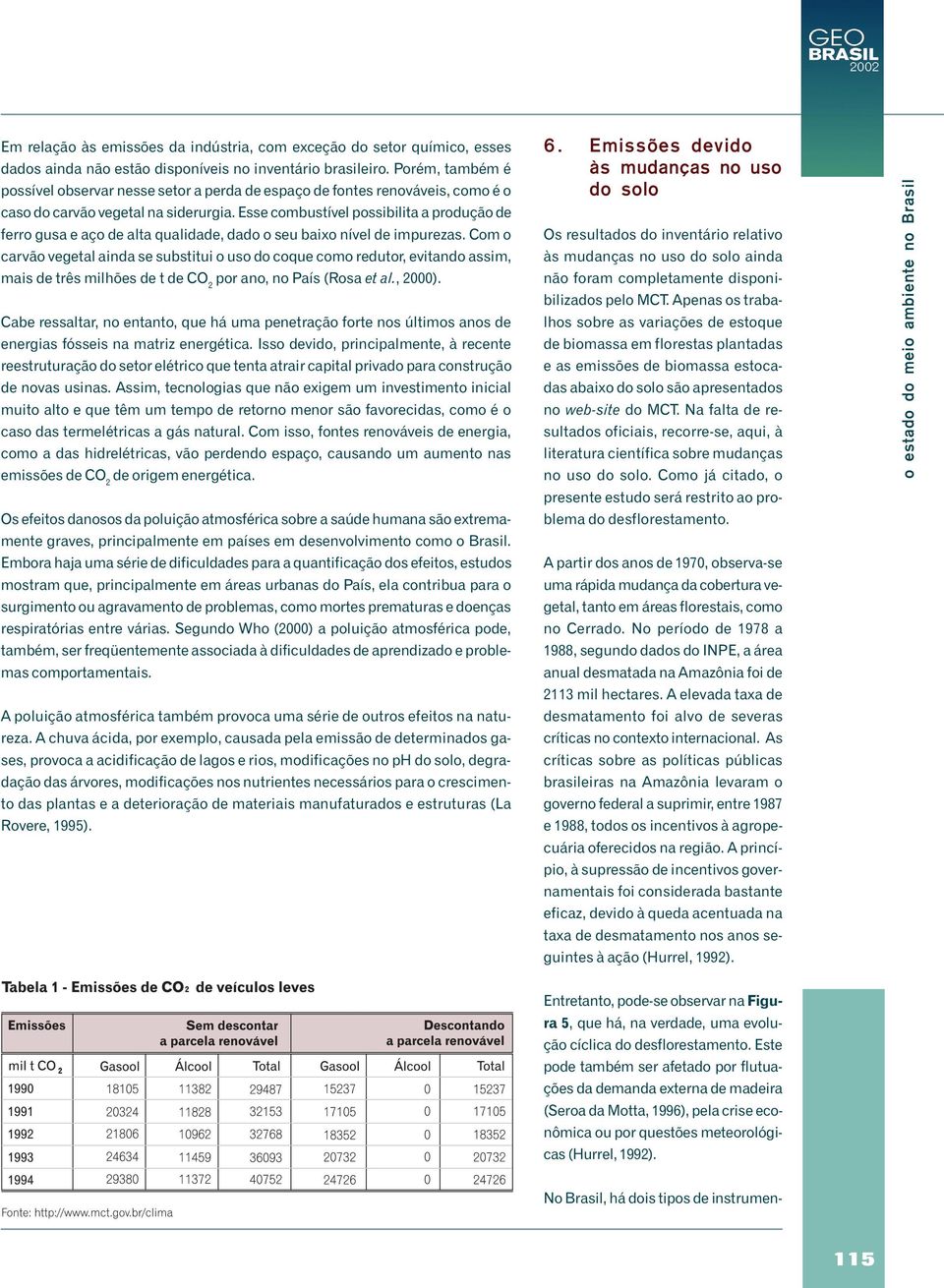 Esse combustível possibilita a produção de ferro gusa e aço de alta qualidade, dado o seu baixo nível de impurezas.