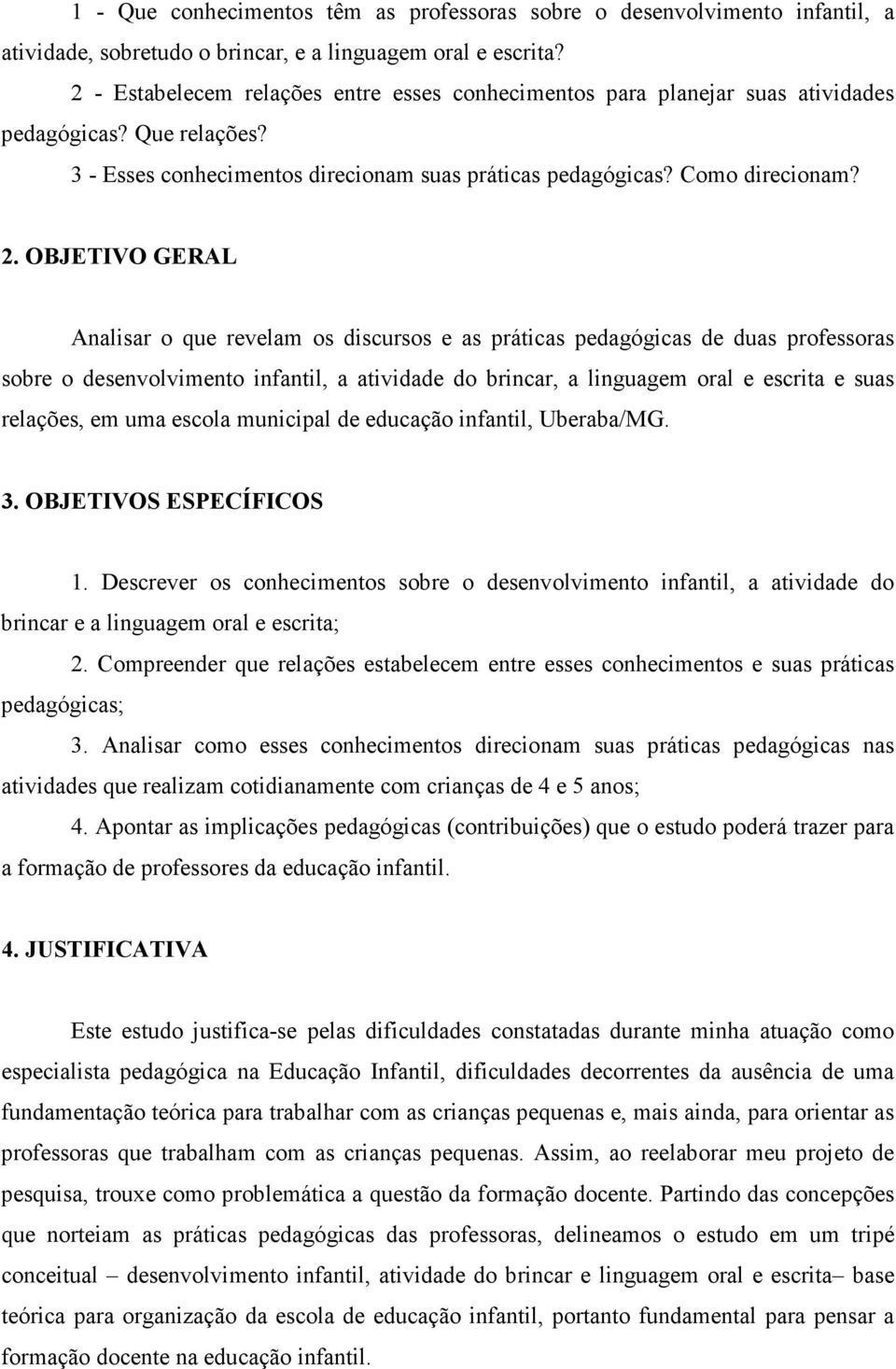 OBJETIVO GERAL Analisar o que revelam os discursos e as práticas pedagógicas de duas professoras sobre o desenvolvimento infantil, a atividade do brincar, a linguagem oral e escrita e suas relações,