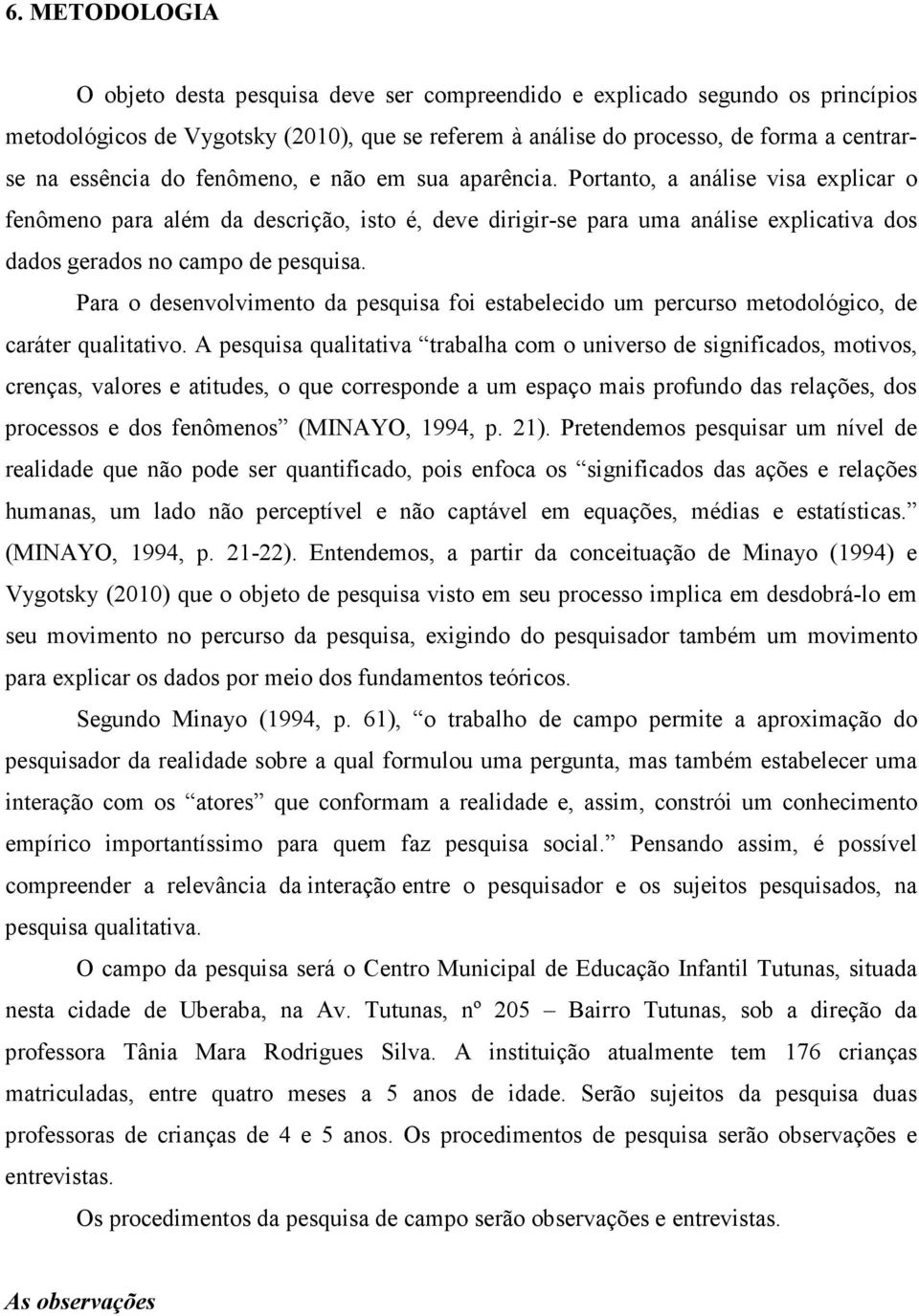 Para o desenvolvimento da pesquisa foi estabelecido um percurso metodológico, de caráter qualitativo.