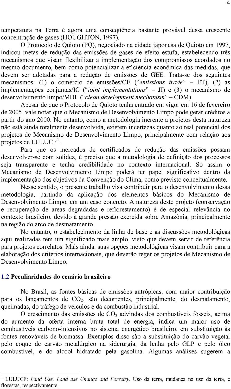 implementação dos compromissos acordados no mesmo documento, bem como potencializar a eficiência econômica das medidas, que devem ser adotadas para a redução de emissões de GEE.