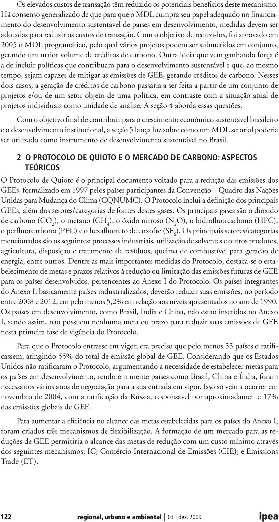 custos de transação. Com o objetivo de reduzi-los, foi aprovado em 2005 o MDL programático, pelo qual vários projetos podem ser submetidos em conjunto, gerando um maior volume de créditos de carbono.