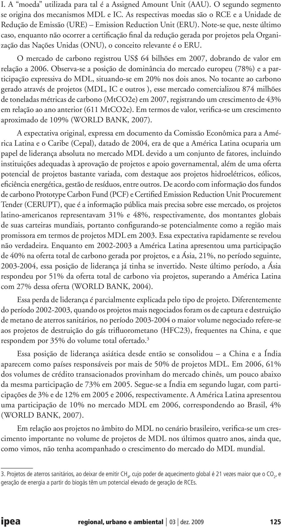 Note-se que, neste último caso, enquanto não ocorrer a certificação final da redução gerada por projetos pela Organização das Nações Unidas (ONU), o conceito relevante é o ERU.