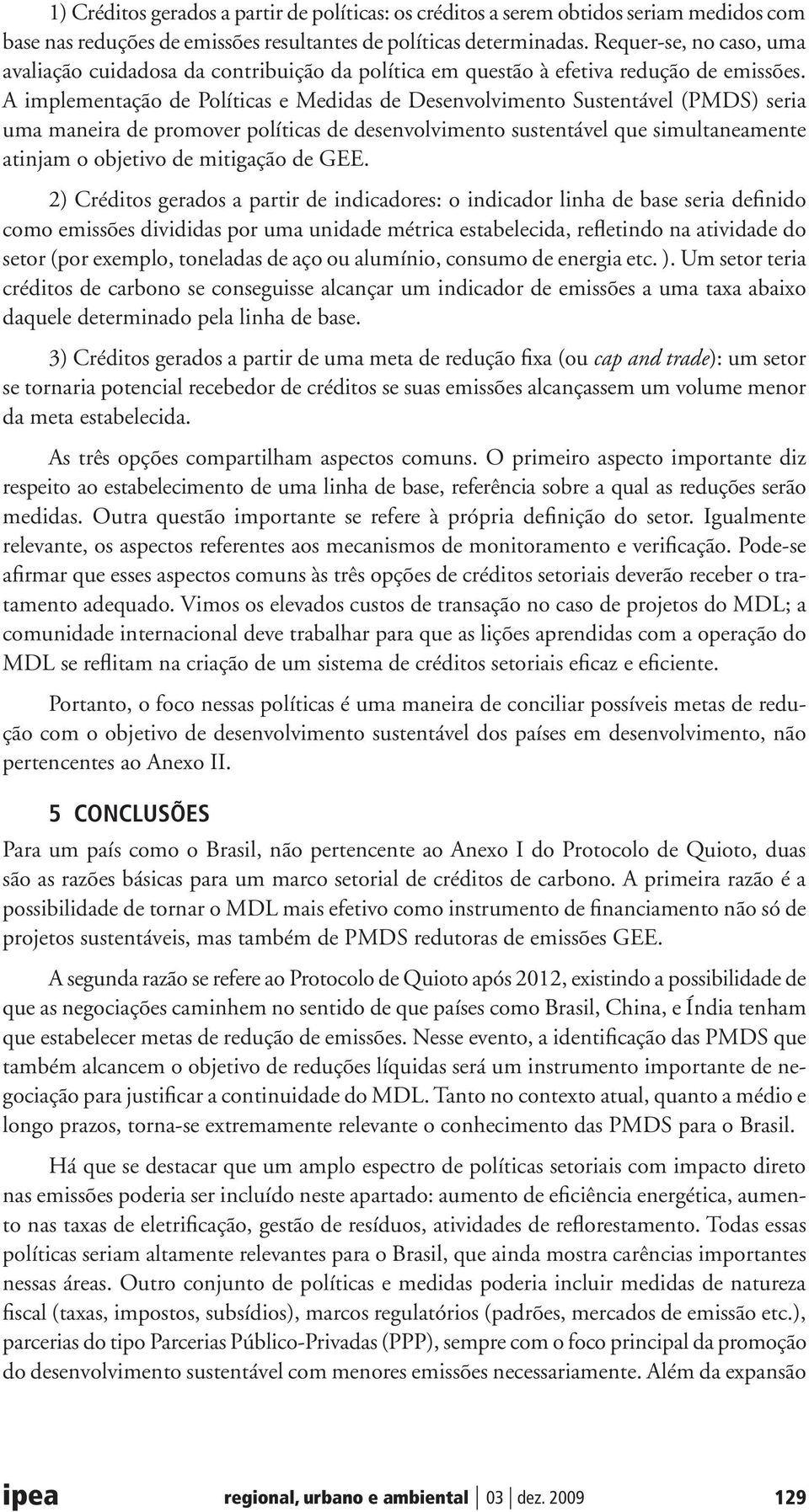 A implementação de Políticas e Medidas de Desenvolvimento Sustentável (PMDS) seria uma maneira de promover políticas de desenvolvimento sustentável que simultaneamente atinjam o objetivo de mitigação